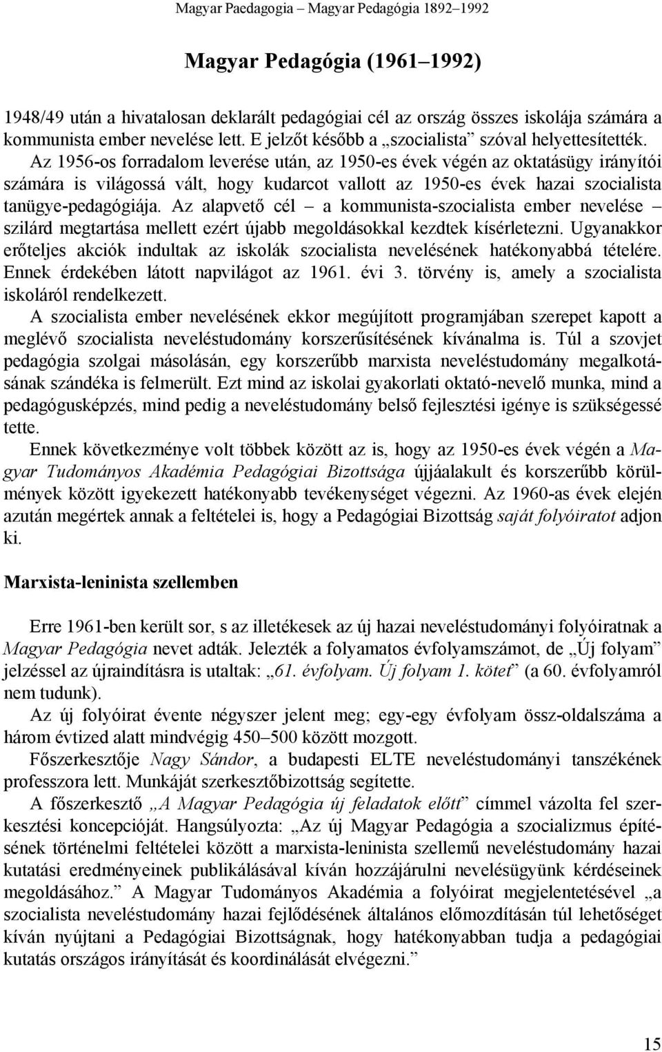 Az 1956-os forradalom leverése után, az 1950-es évek végén az oktatásügy irányítói számára is világossá vált, hogy kudarcot vallott az 1950-es évek hazai szocialista tanügye-pedagógiája.