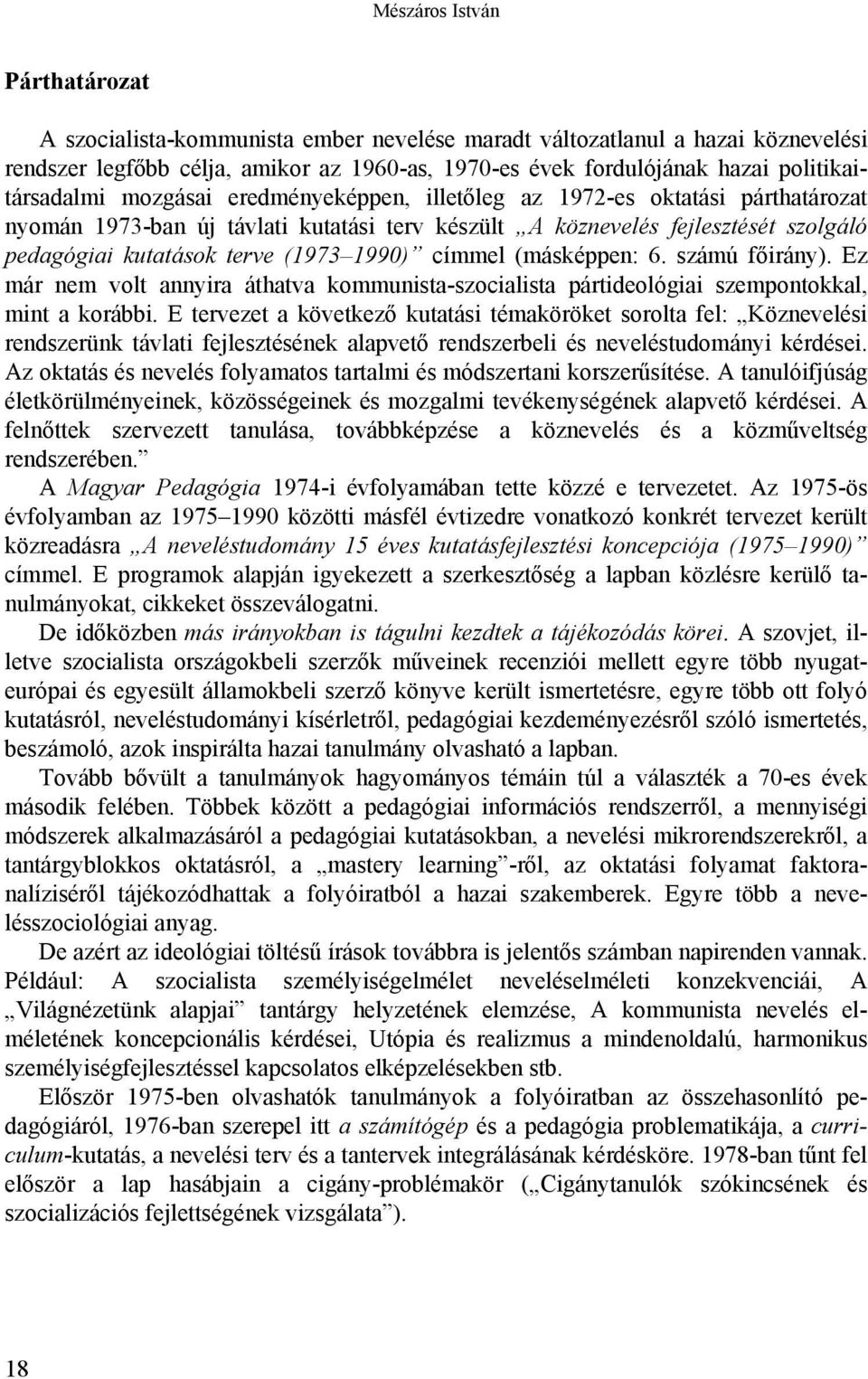 terve (1973 1990) címmel (másképpen: 6. számú főirány). Ez már nem volt annyira áthatva kommunista-szocialista pártideológiai szempontokkal, mint a korábbi.