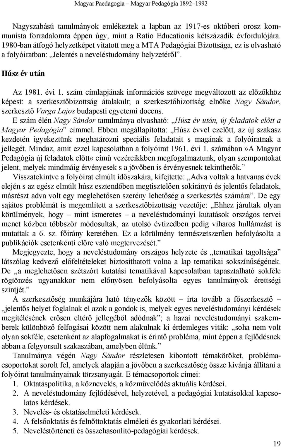 szám címlapjának információs szövege megváltozott az előzőkhöz képest: a szerkesztőbizottság átalakult; a szerkesztőbizottság elnöke Nagy Sándor, szerkesztő Varga Lajos budapesti egyetemi docens.