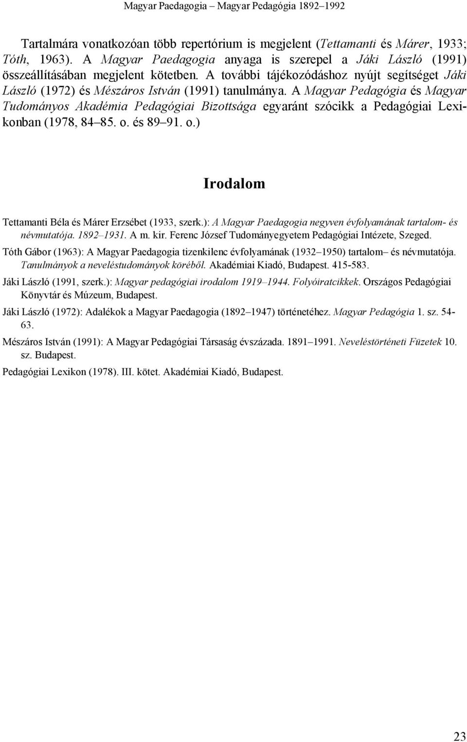 A Magyar Pedagógia és Magyar Tudományos Akadémia Pedagógiai Bizottsága egyaránt szócikk a Pedagógiai Lexikonban (1978, 84 85. o. és 89 91. o.) Irodalom Tettamanti Béla és Márer Erzsébet (1933, szerk.