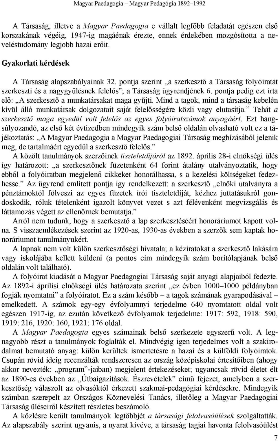 pontja szerint a szerkesztő a Társaság folyóiratát szerkeszti és a nagygyűlésnek felelős ; a Társaság ügyrendjének 6. pontja pedig ezt írta elő: A szerkesztő a munkatársakat maga gyűjti.