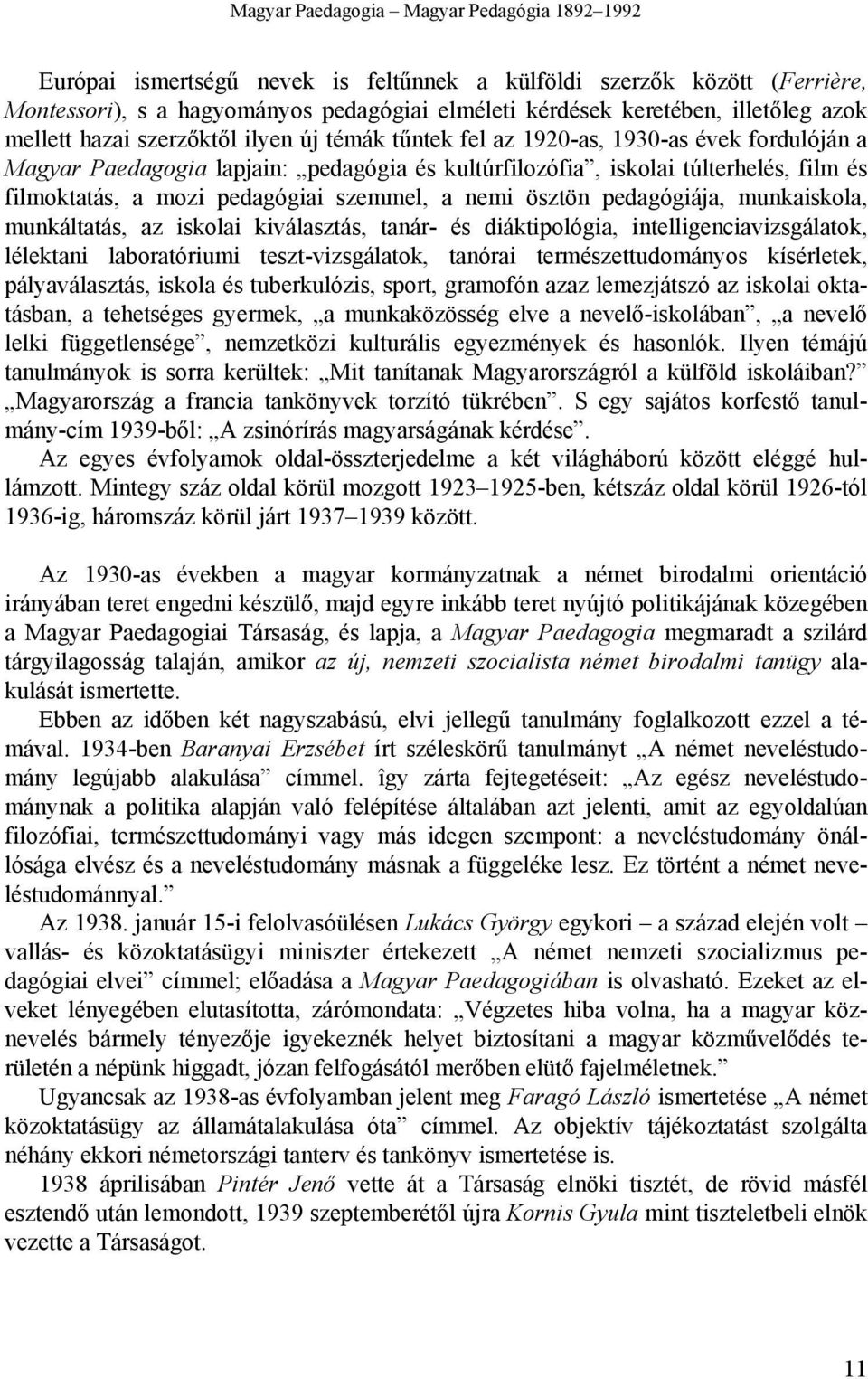 pedagógiai szemmel, a nemi ösztön pedagógiája, munkaiskola, munkáltatás, az iskolai kiválasztás, tanár- és diáktipológia, intelligenciavizsgálatok, lélektani laboratóriumi teszt-vizsgálatok, tanórai