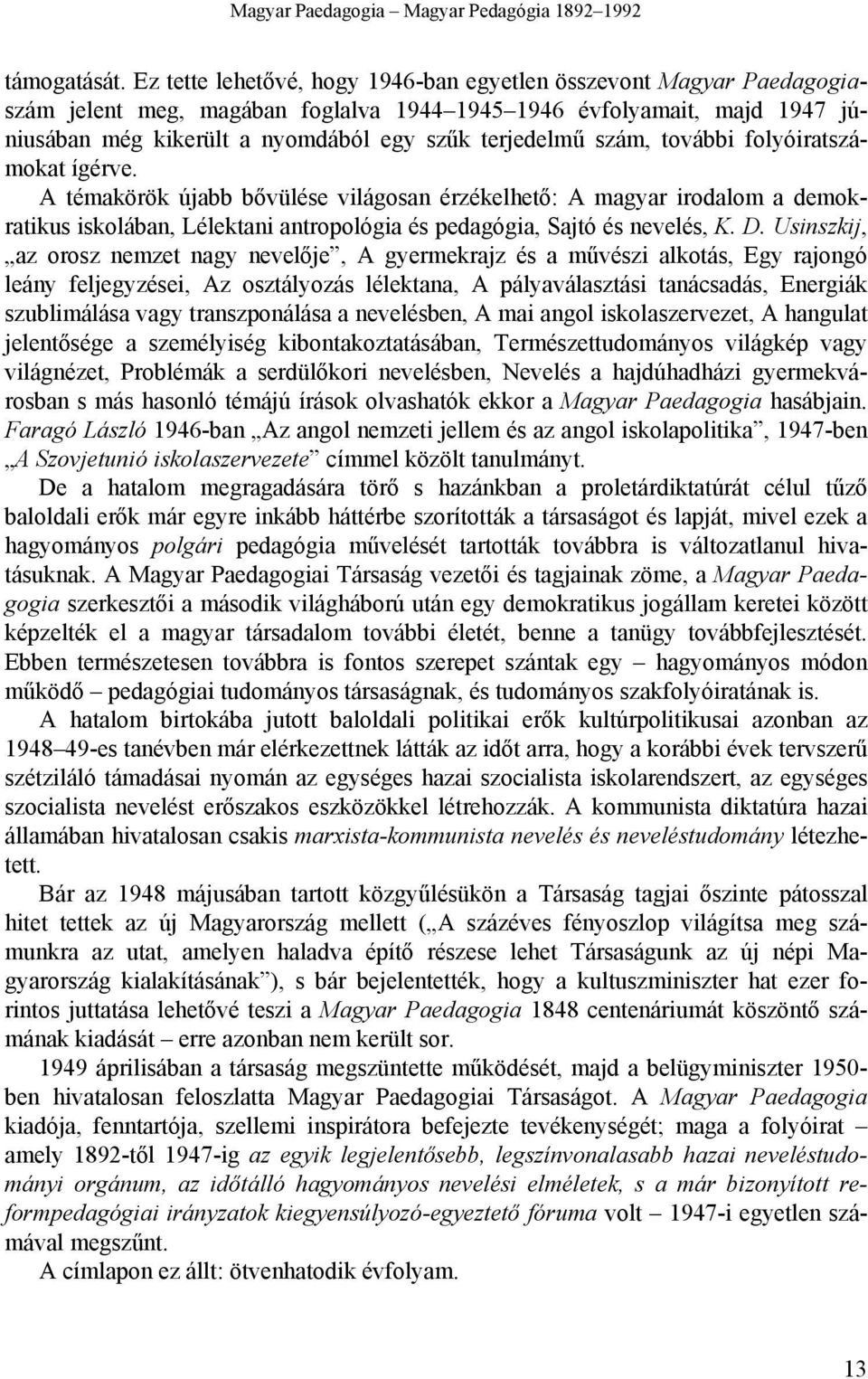 szám, további folyóiratszámokat ígérve. A témakörök újabb bővülése világosan érzékelhető: A magyar irodalom a demokratikus iskolában, Lélektani antropológia és pedagógia, Sajtó és nevelés, K. D.