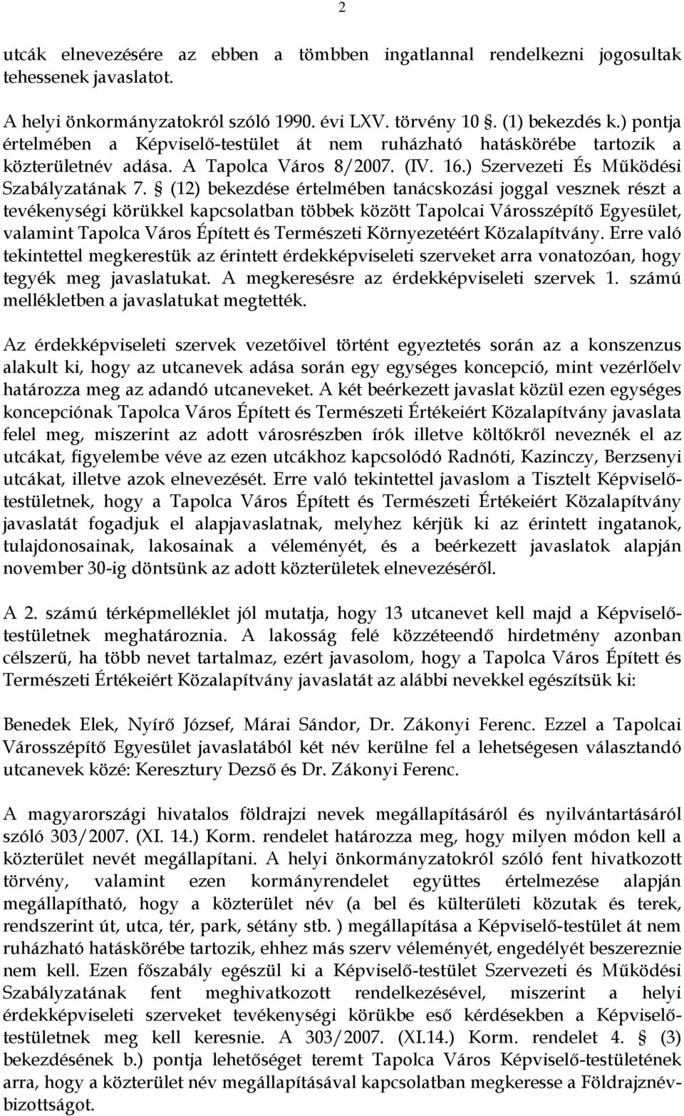 (12) bekezdése értelmében tanácskozási joggal vesznek részt a tevékenységi körükkel kapcsolatban többek között Tapolcai Városszépítő Egyesület, valamint Tapolca Város Épített és Természeti