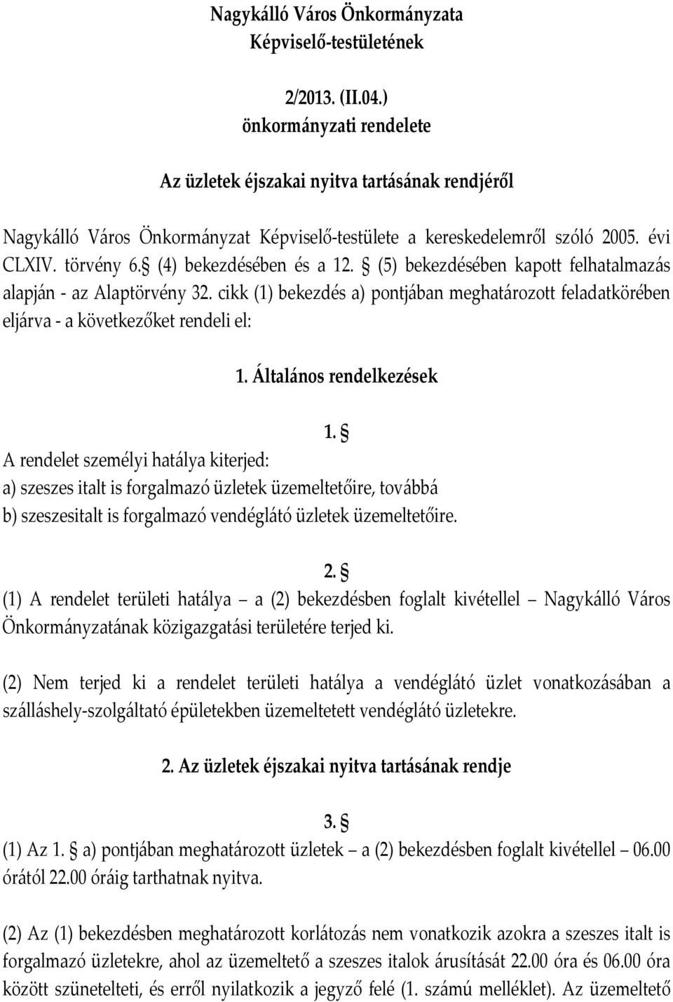 (5) bekezdésében kapott felhatalmazás alapján - az Alaptörvény 32. cikk (1) bekezdés a) pontjában meghatározott feladatkörében eljárva - a következőket rendeli el: 1. Általános rendelkezések 1.