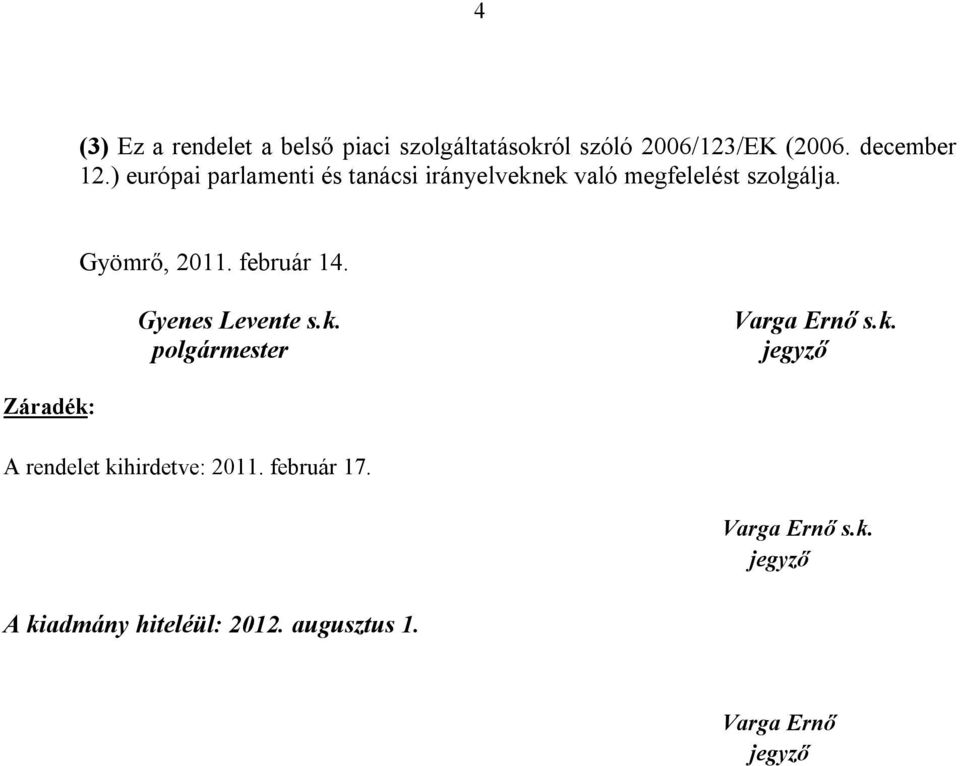 február 14. Gyenes Levente s.k. polgármester Varga Ernő s.k. jegyző Záradék: A rendelet kihirdetve: 2011.