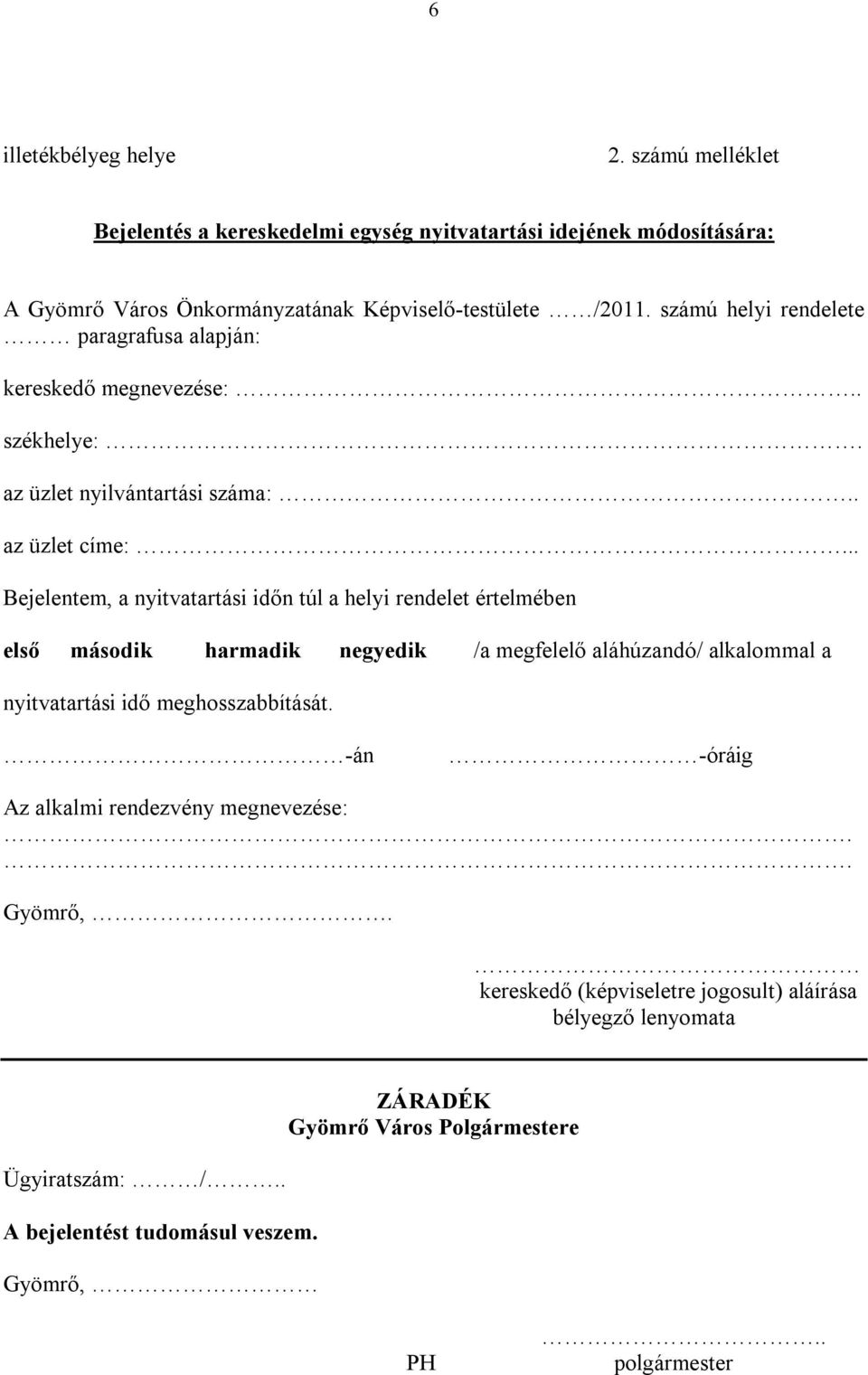 .. Bejelentem, a nyitvatartási időn túl a helyi rendelet értelmében első második harmadik negyedik /a megfelelő aláhúzandó/ alkalommal a nyitvatartási idő meghosszabbítását.