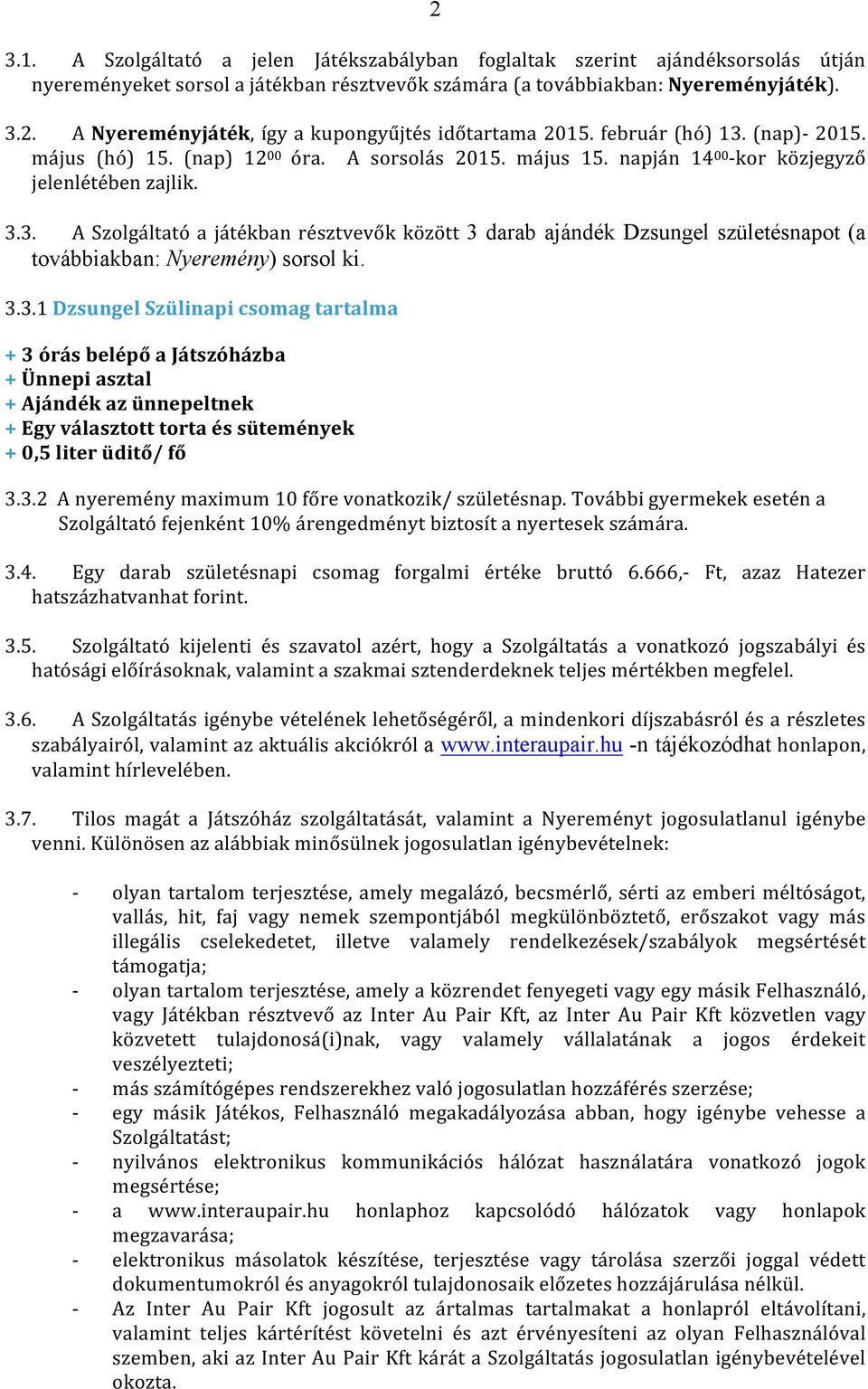 3.3.1 Dzsungel Szülinapi csomag tartalma + 3 órás belépő a Játszóházba + Ünnepi asztal + Ajándék az ünnepeltnek + Egy választott torta és sütemények + 0,5 liter üditő/ fő 3.3.2 A nyeremény maximum 10 főre vonatkozik/ születésnap.