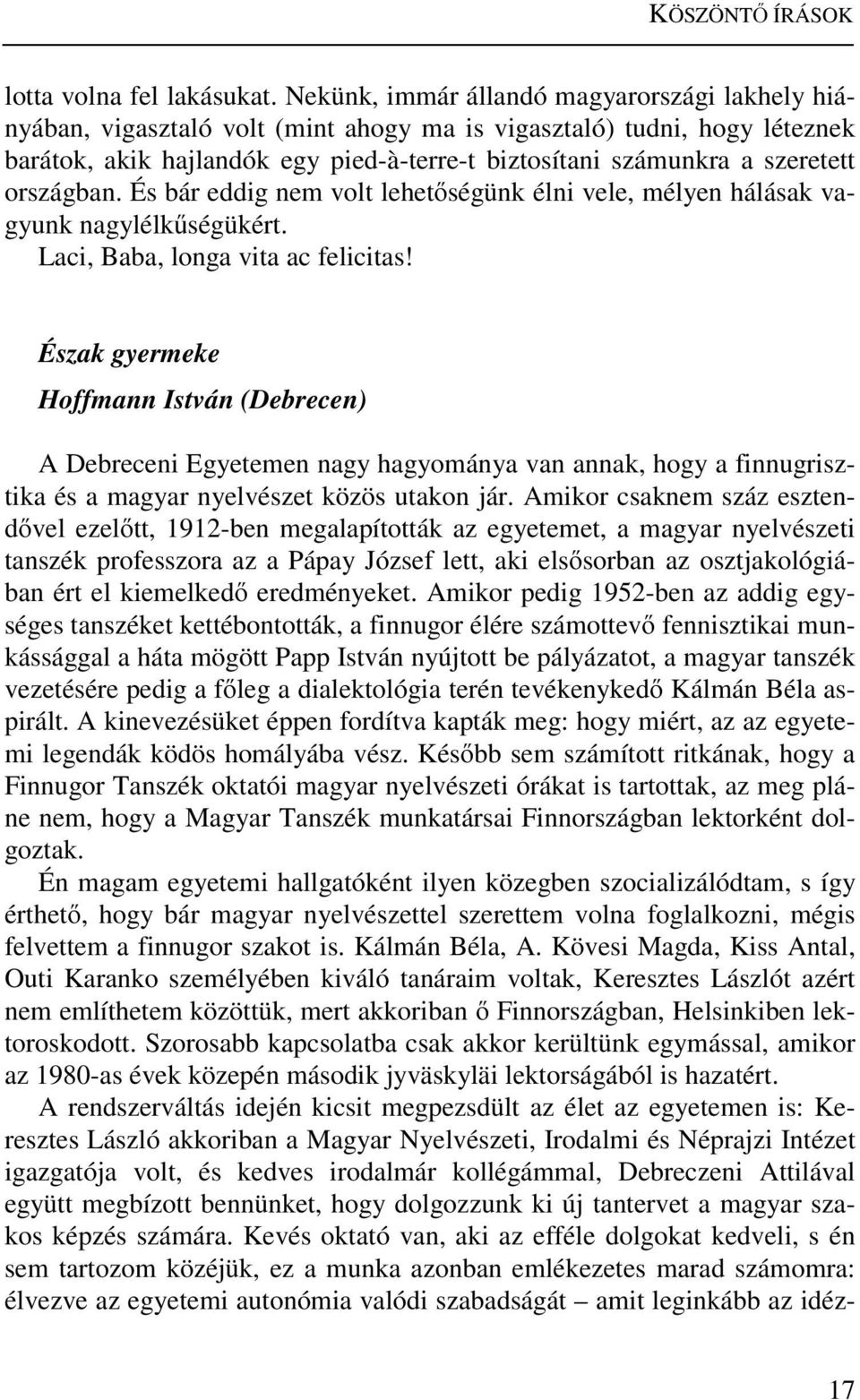 országban. És bár eddig nem volt lehetőségünk élni vele, mélyen hálásak vagyunk nagylélkűségükért. Laci, Baba, longa vita ac felicitas!