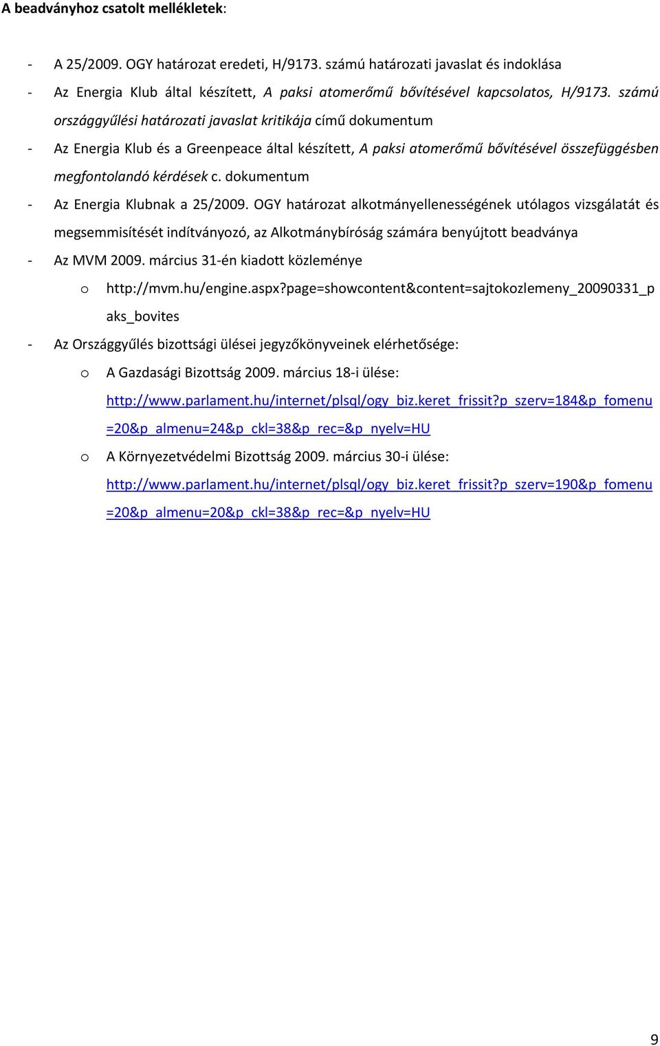 dokumentum Az Energia Klubnak a 25/2009. OGY határozat alkotmányellenességének utólagos vizsgálatát és megsemmisítését indítványozó, az Alkotmánybíróság számára benyújtott beadványa Az MVM 2009.