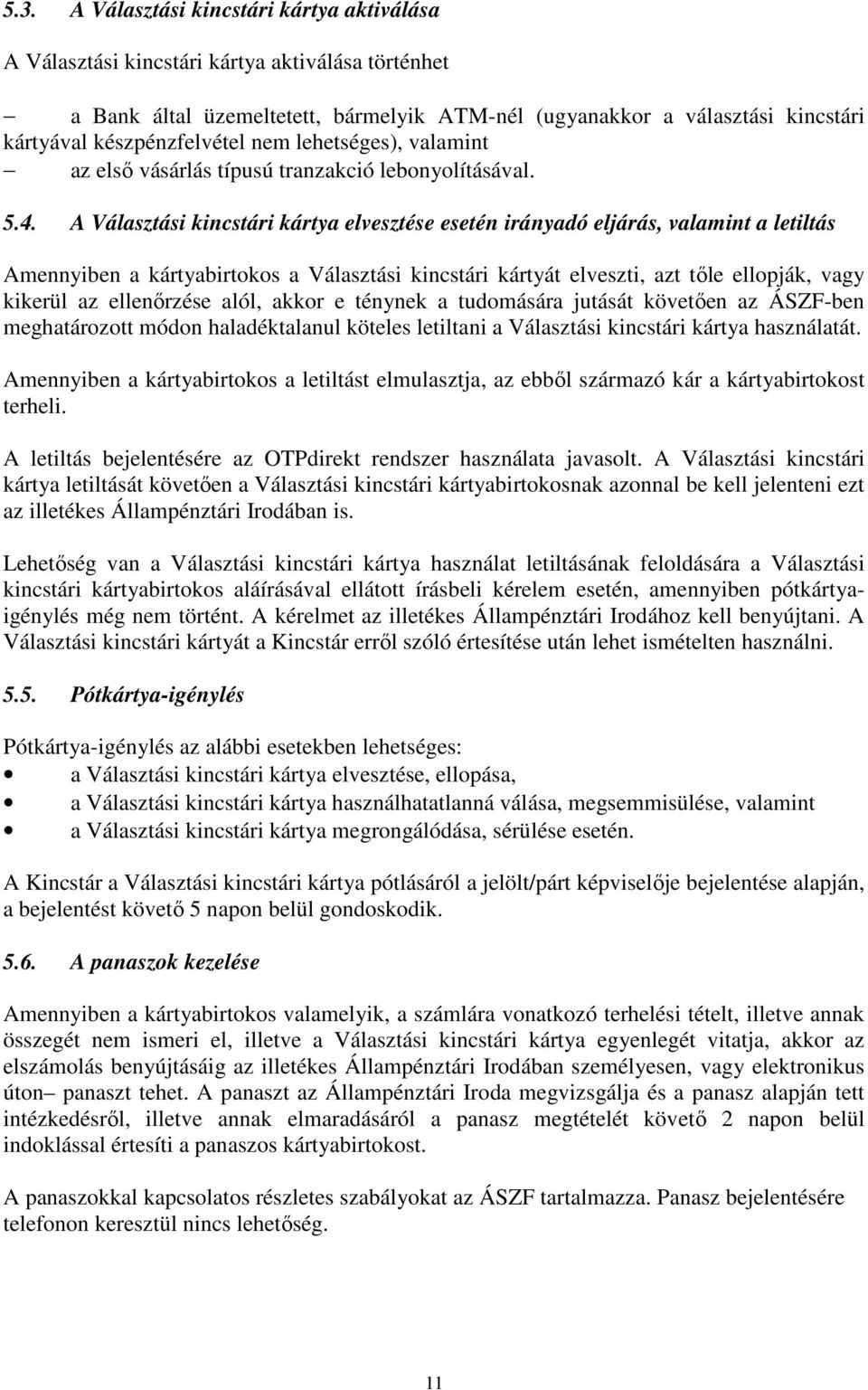 A Választási kincstári kártya elvesztése esetén irányadó eljárás, valamint a letiltás Amennyiben a kártyabirtokos a Választási kincstári kártyát elveszti, azt tőle ellopják, vagy kikerül az