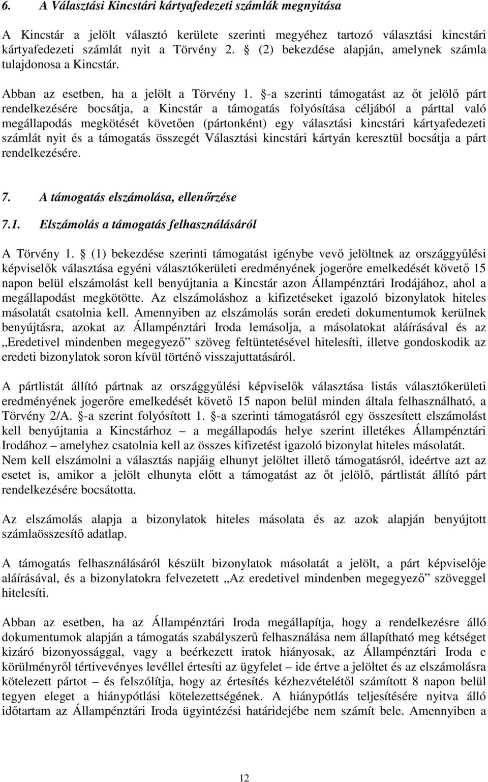 -a szerinti támogatást az őt jelölő párt rendelkezésére bocsátja, a Kincstár a támogatás folyósítása céljából a párttal való megállapodás megkötését követően (pártonként) egy választási kincstári