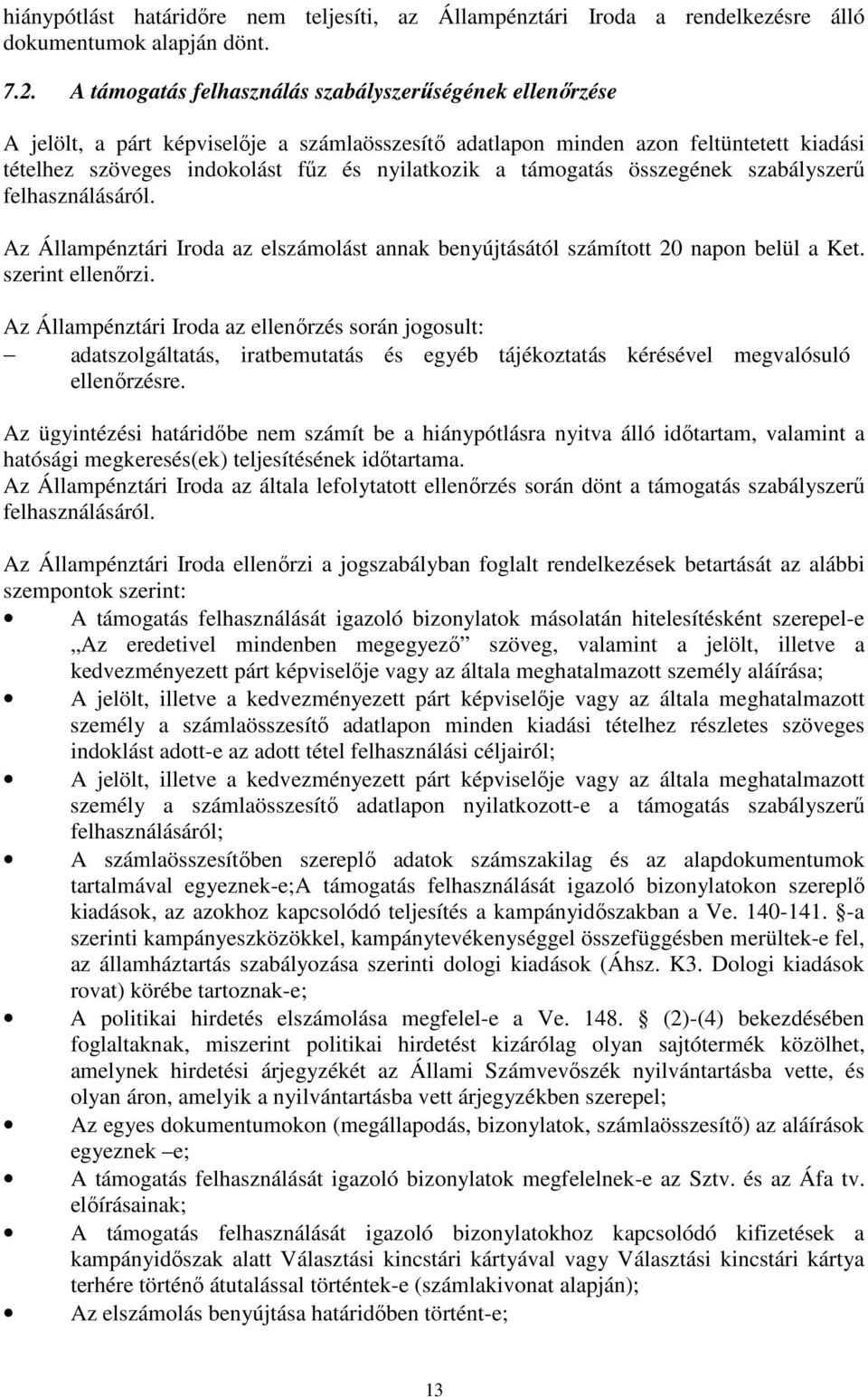 támogatás összegének szabályszerű felhasználásáról. Az Állampénztári Iroda az elszámolást annak benyújtásától számított 20 napon belül a Ket. szerint ellenőrzi.