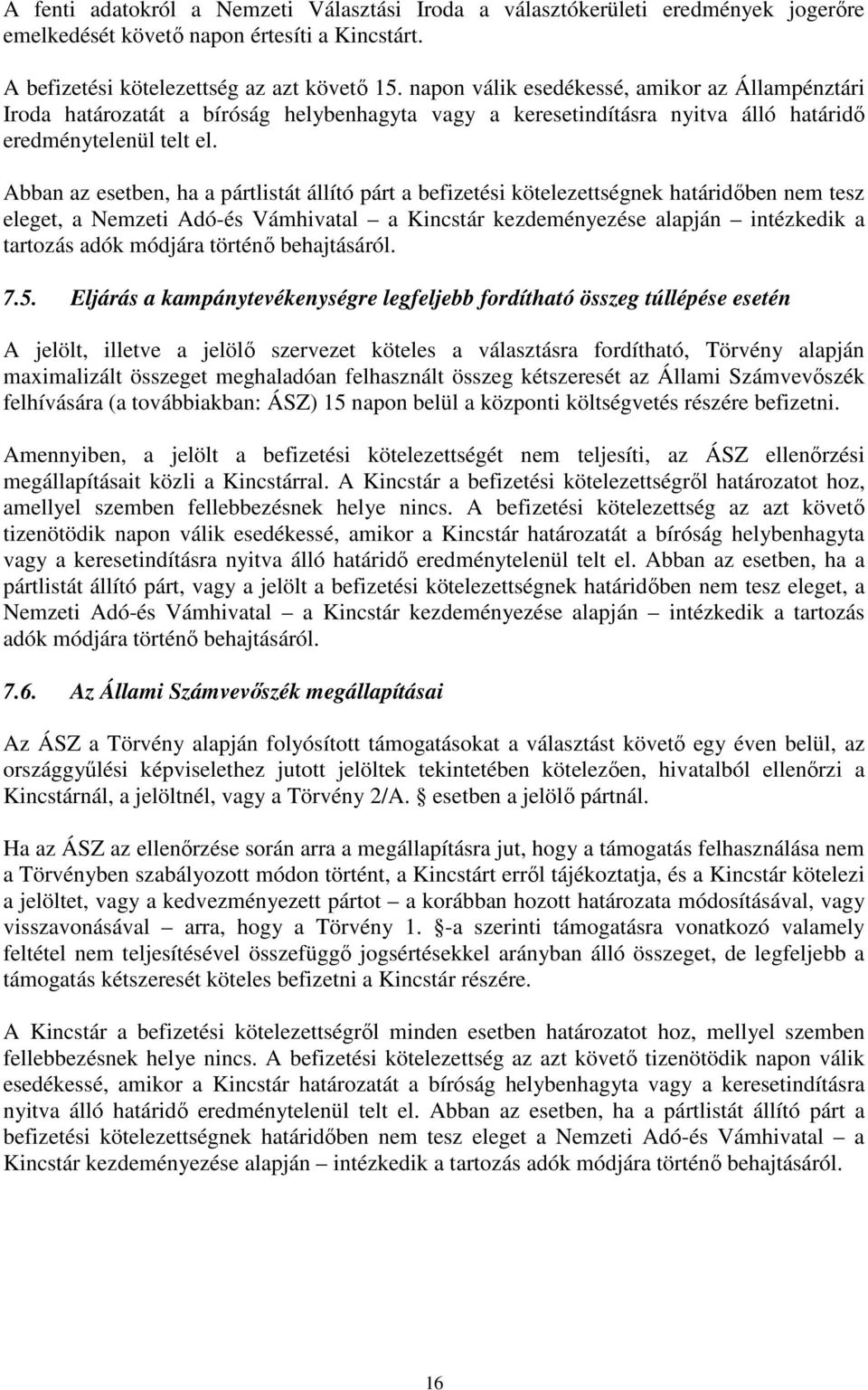 Abban az esetben, ha a pártlistát állító párt a befizetési kötelezettségnek határidőben nem tesz eleget, a Nemzeti Adó-és Vámhivatal a Kincstár kezdeményezése alapján intézkedik a tartozás adók