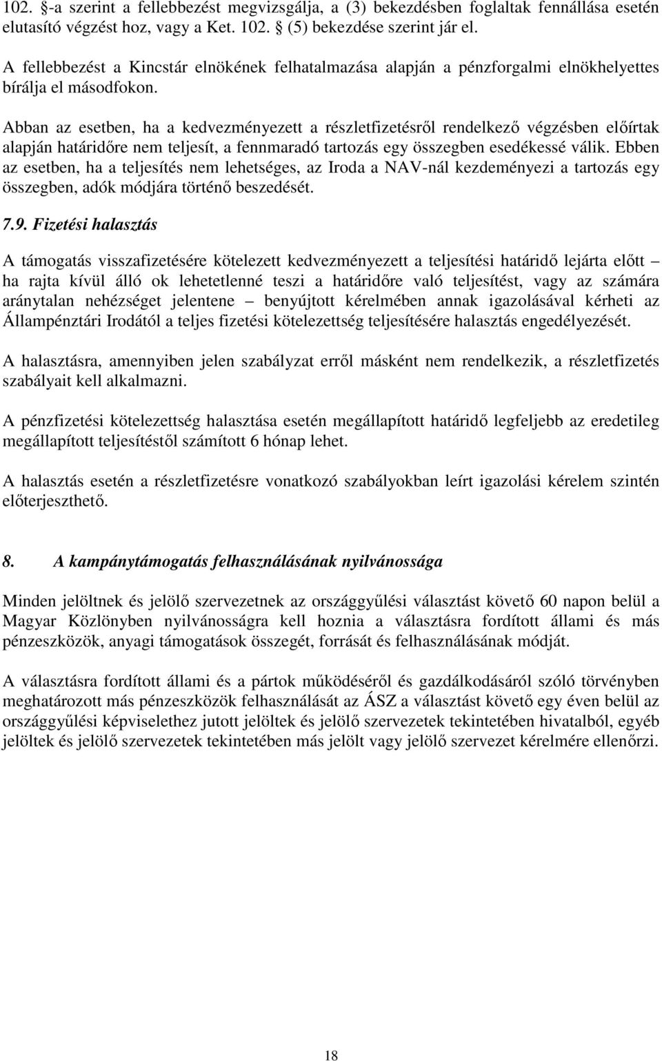 Abban az esetben, ha a kedvezményezett a részletfizetésről rendelkező végzésben előírtak alapján határidőre nem teljesít, a fennmaradó tartozás egy összegben esedékessé válik.