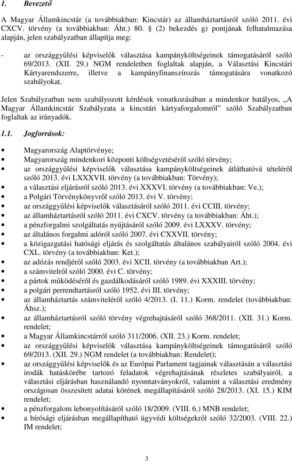 ) NGM rendeletben foglaltak alapján, a Választási Kincstári Kártyarendszerre, illetve a kampányfinanszírozás támogatására vonatkozó szabályokat.