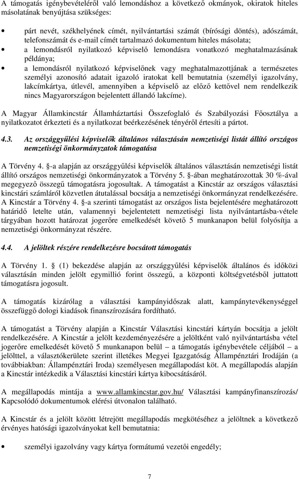 képviselőnek vagy meghatalmazottjának a természetes személyi azonosító adatait igazoló iratokat kell bemutatnia (személyi igazolvány, lakcímkártya, útlevél, amennyiben a képviselő az előző kettővel