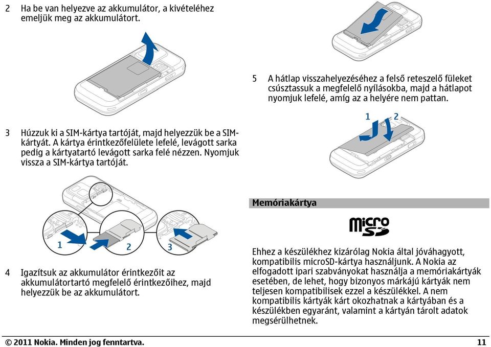 3 Húzzuk ki a SIM-kártya tartóját, majd helyezzük be a SIMkártyát. A kártya érintkezőfelülete lefelé, levágott sarka pedig a kártyatartó levágott sarka felé nézzen.