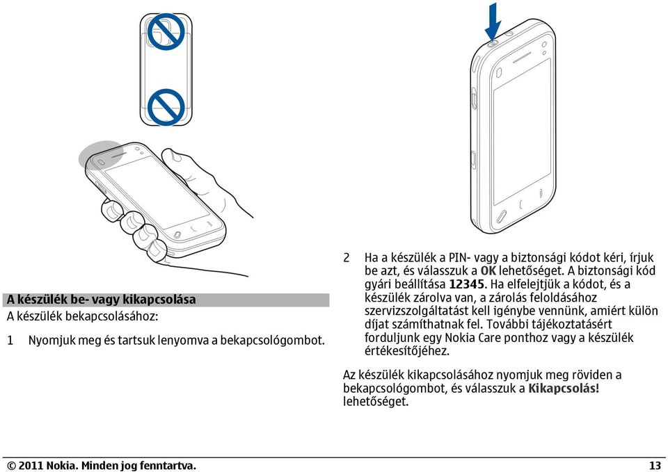 Ha elfelejtjük a kódot, és a készülék zárolva van, a zárolás feloldásához szervizszolgáltatást kell igénybe vennünk, amiért külön díjat