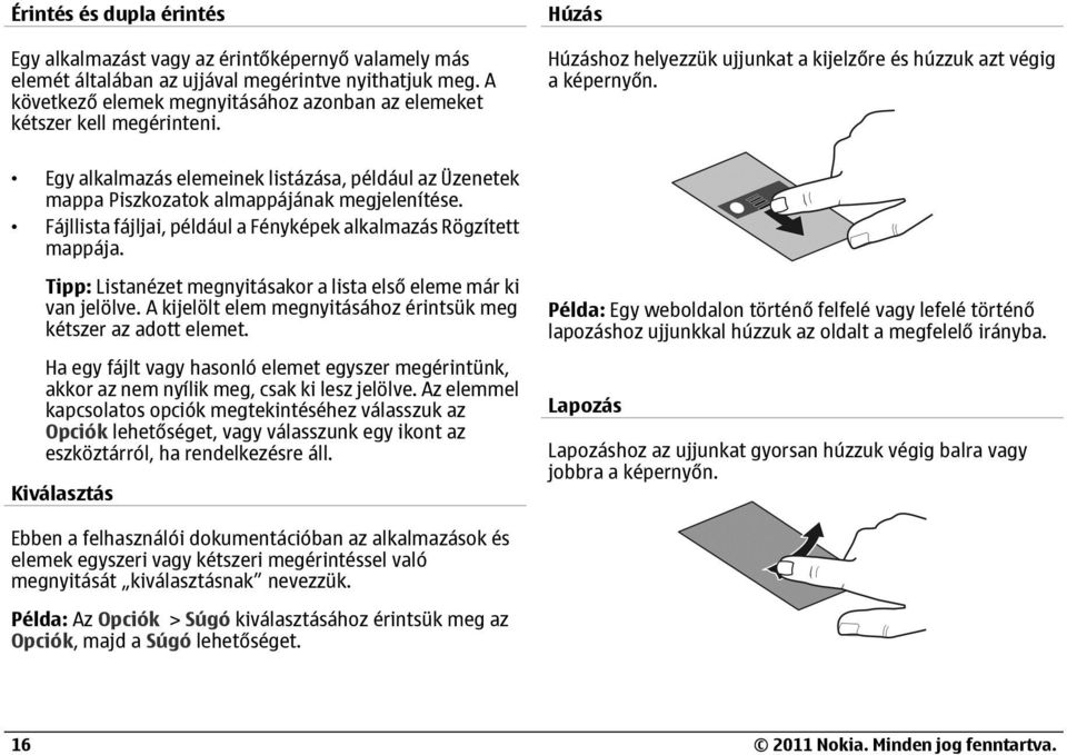 Egy alkalmazás elemeinek listázása, például az Üzenetek mappa Piszkozatok almappájának megjelenítése. Fájllista fájljai, például a Fényképek alkalmazás Rögzített mappája.