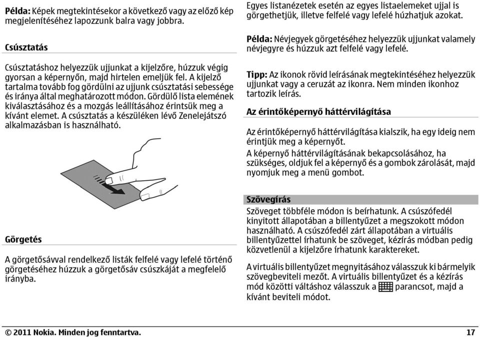 A kijelző tartalma tovább fog gördülni az ujjunk csúsztatási sebessége és iránya által meghatározott módon.