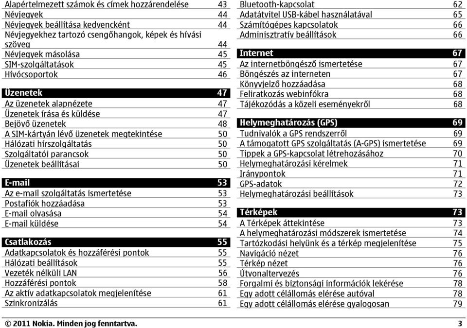 Szolgáltatói parancsok 50 Üzenetek beállításai 50 E-mail 53 Az e-mail szolgáltatás ismertetése 53 Postafiók hozzáadása 53 E-mail olvasása 54 E-mail küldése 54 Csatlakozás 55 Adatkapcsolatok és