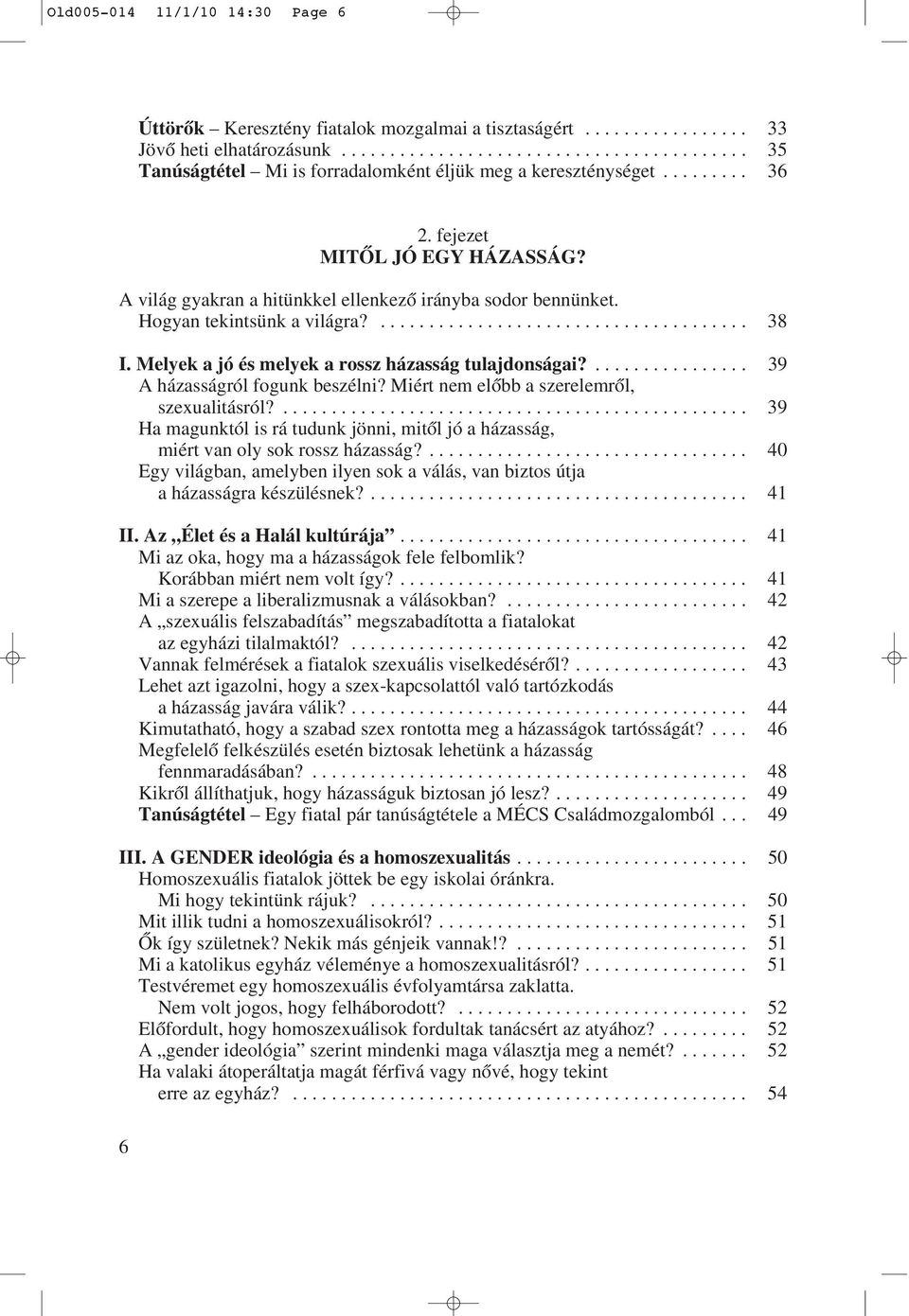 Melyek a jó és melyek a rossz házasság tulajdonságai?................ 39 A házasságról fogunk beszélni? Miért nem elôbb a szerelemrôl, szexualitásról?