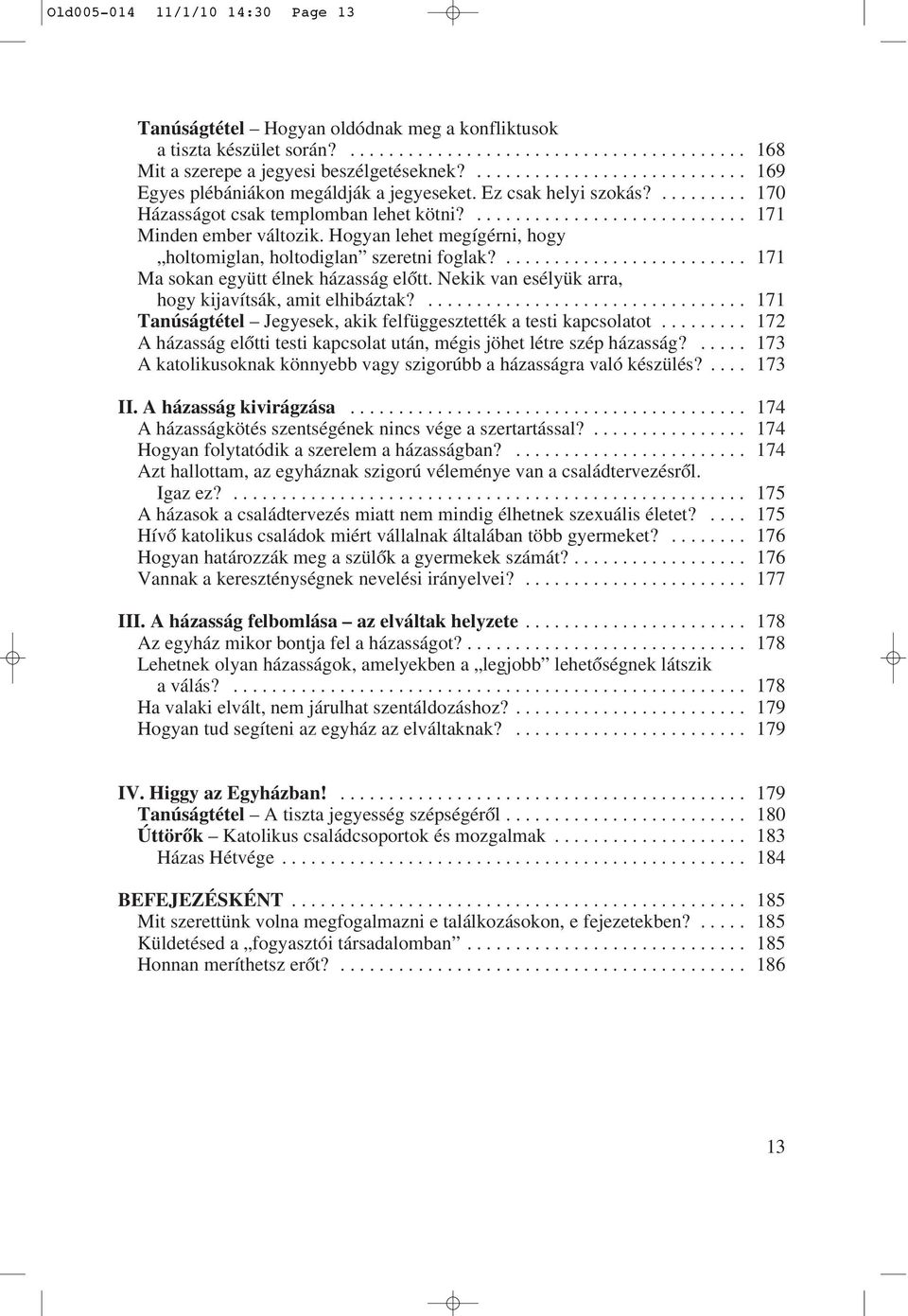 Hogyan lehet megígérni, hogy holtomiglan, holtodiglan szeretni foglak?......................... 171 Ma sokan együtt élnek házasság elôtt. Nekik van esélyük arra, hogy kijavítsák, amit elhibáztak?