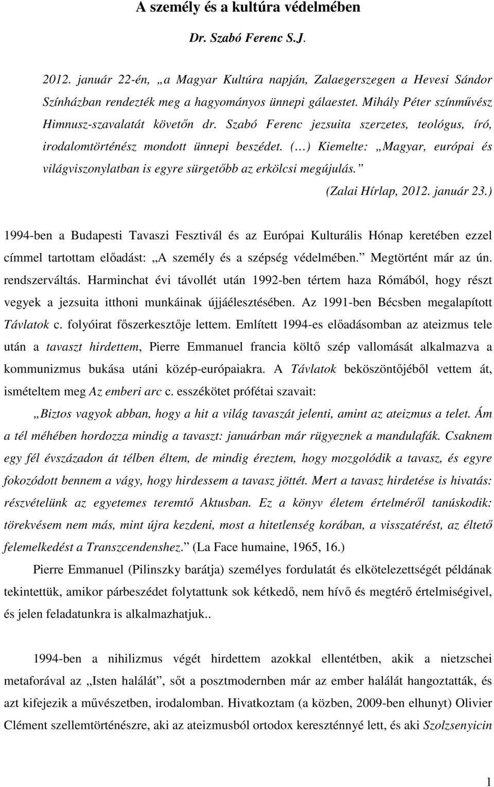 ( ) Kiemelte: Magyar, európai és világviszonylatban is egyre sürgetőbb az erkölcsi megújulás. (Zalai Hírlap, 2012. január 23.