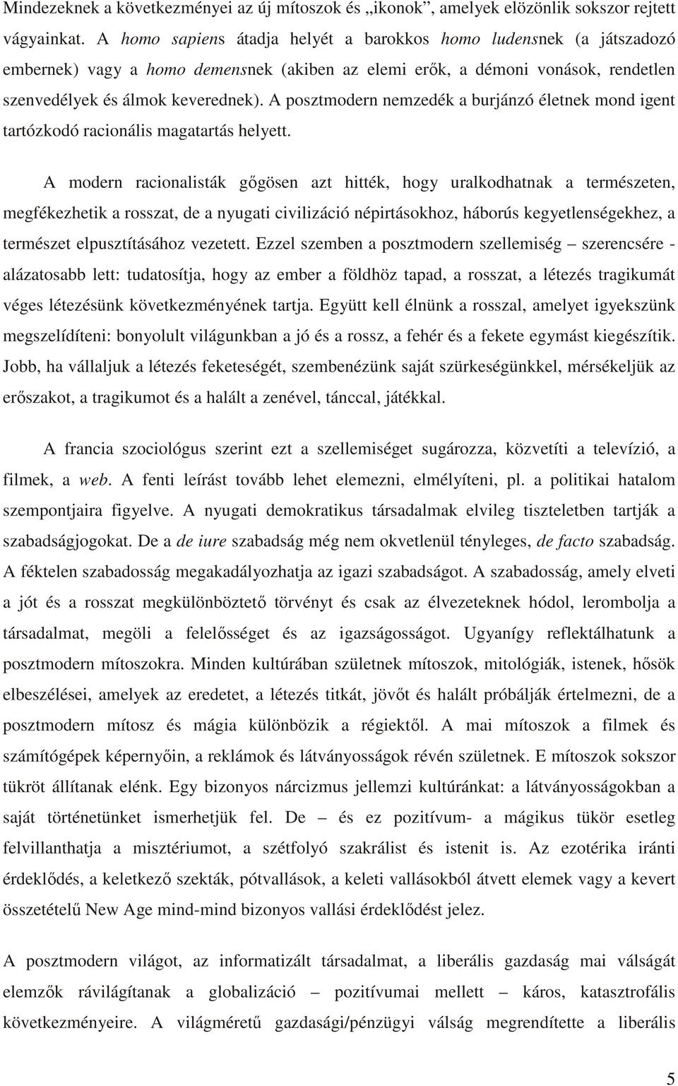 A posztmodern nemzedék a burjánzó életnek mond igent tartózkodó racionális magatartás helyett.