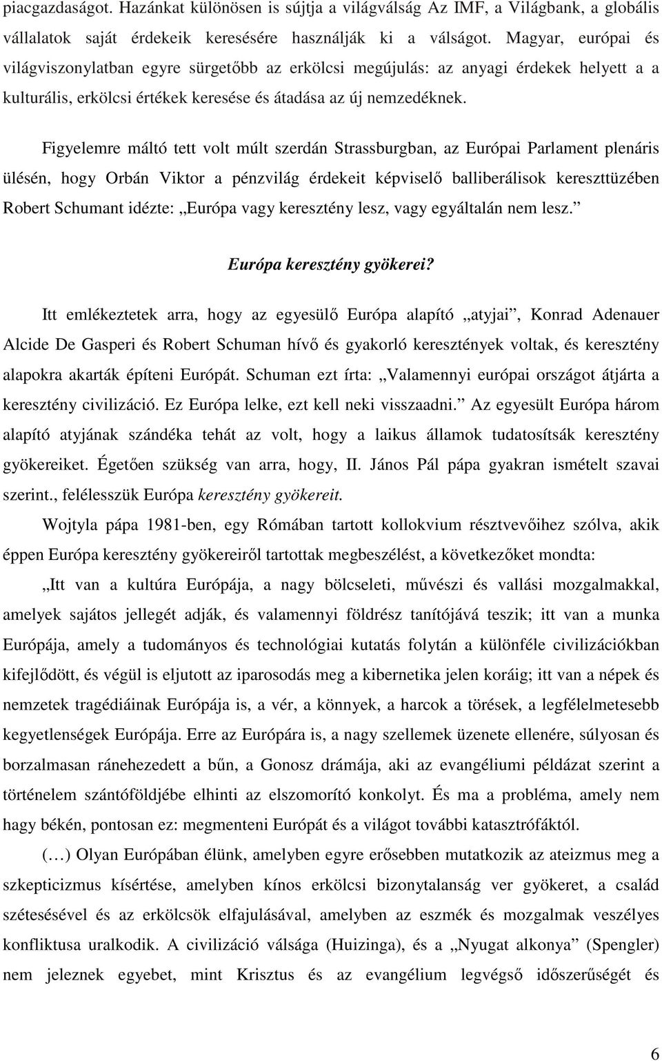 Figyelemre máltó tett volt múlt szerdán Strassburgban, az Európai Parlament plenáris ülésén, hogy Orbán Viktor a pénzvilág érdekeit képviselő balliberálisok kereszttüzében Robert Schumant idézte: