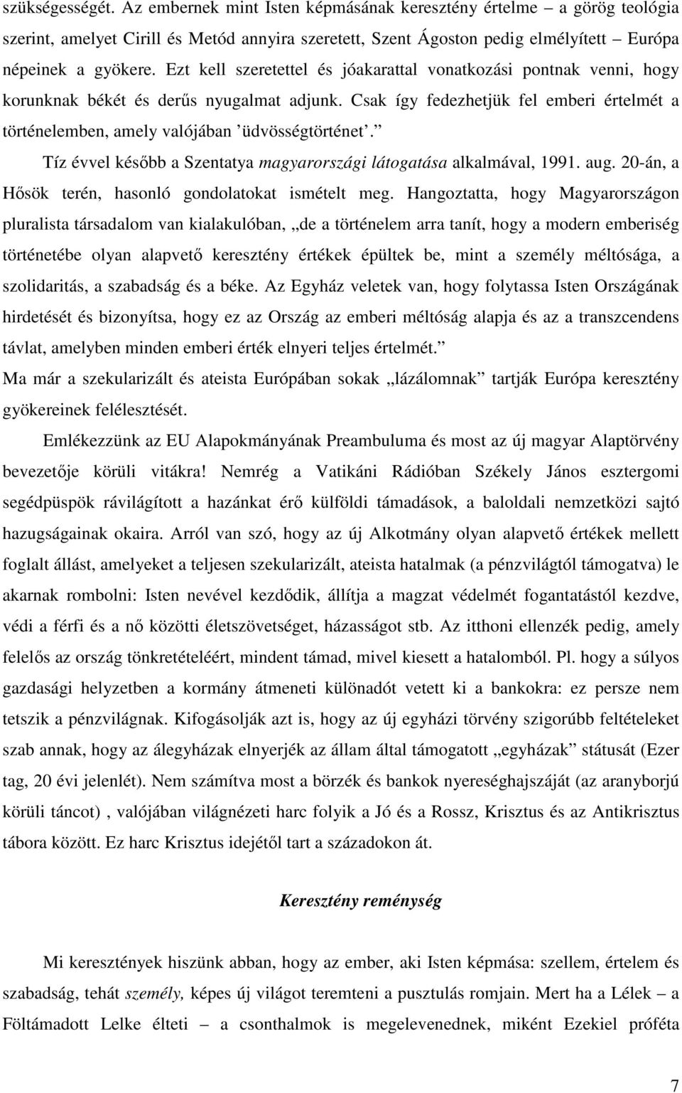 Csak így fedezhetjük fel emberi értelmét a történelemben, amely valójában üdvösségtörténet. Tíz évvel később a Szentatya magyarországi látogatása alkalmával, 1991. aug.