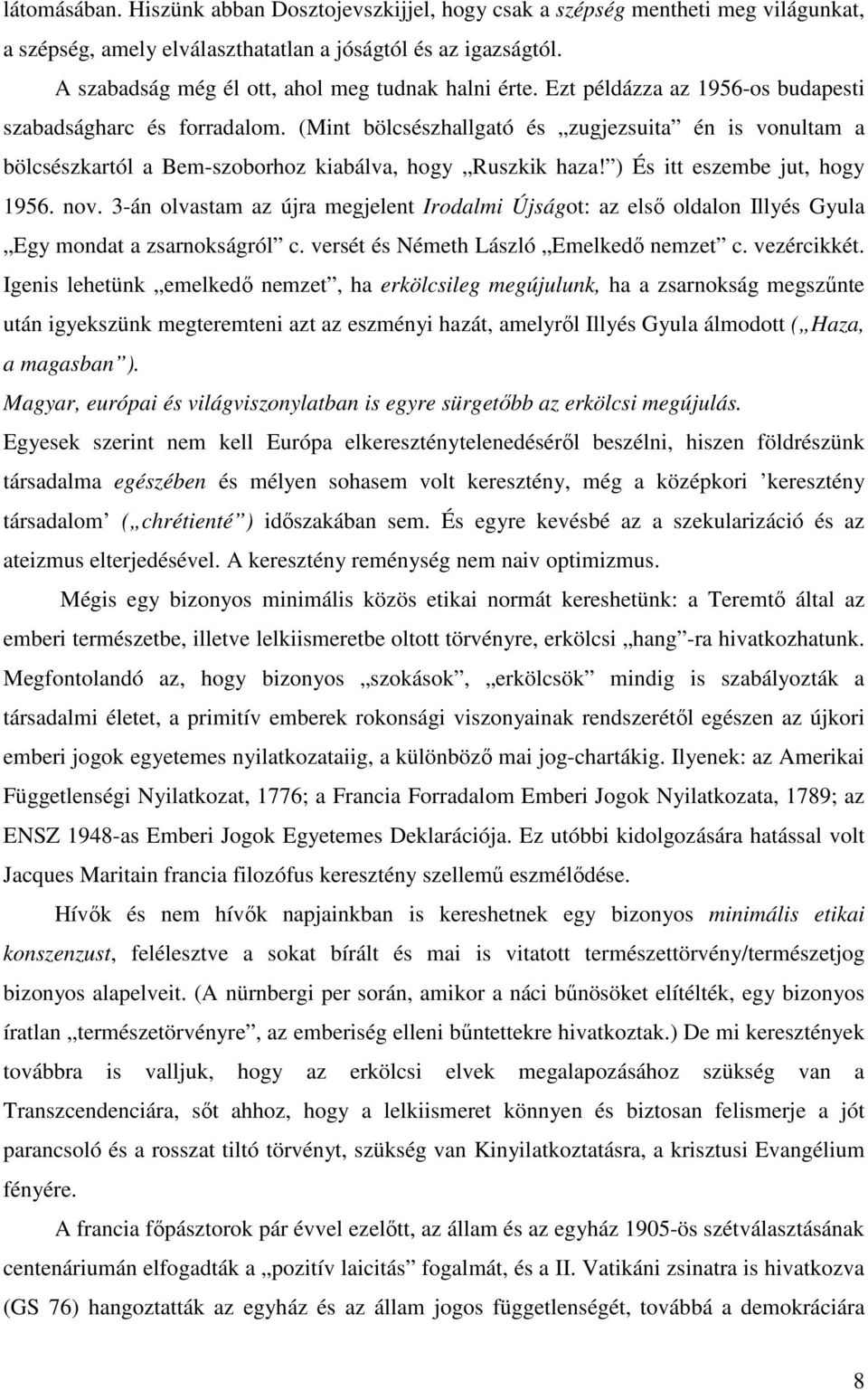 (Mint bölcsészhallgató és zugjezsuita én is vonultam a bölcsészkartól a Bem-szoborhoz kiabálva, hogy Ruszkik haza! ) És itt eszembe jut, hogy 1956. nov.