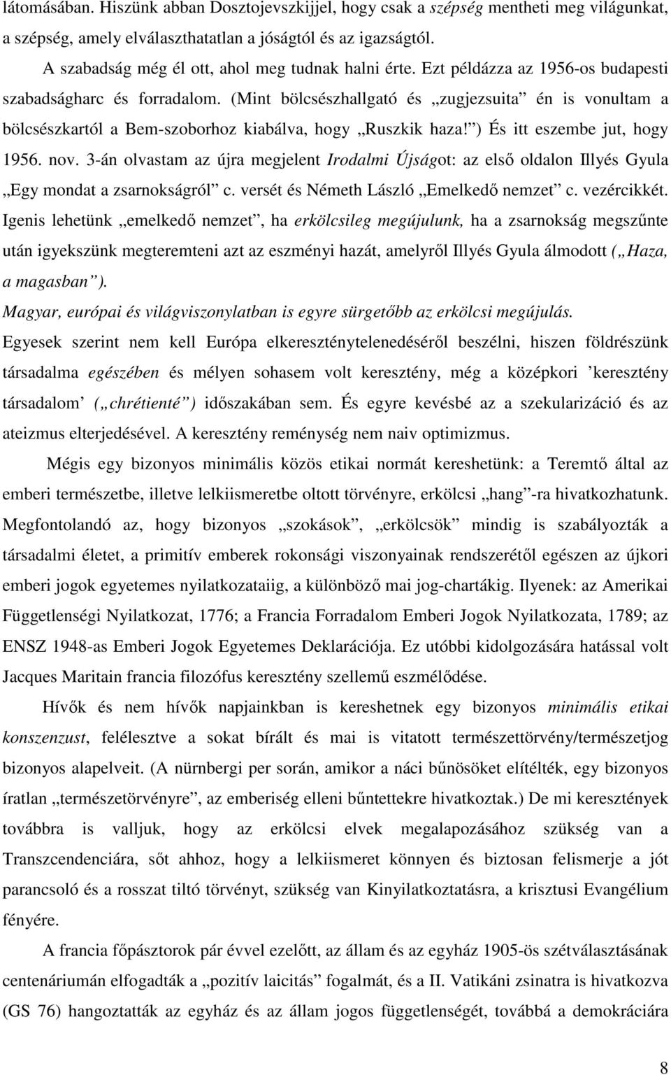 (Mint bölcsészhallgató és zugjezsuita én is vonultam a bölcsészkartól a Bem-szoborhoz kiabálva, hogy Ruszkik haza! ) És itt eszembe jut, hogy 1956. nov.