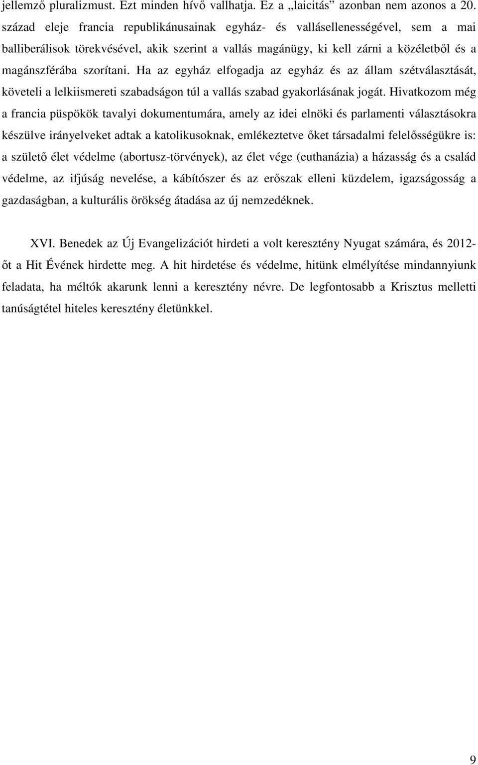 Ha az egyház elfogadja az egyház és az állam szétválasztását, követeli a lelkiismereti szabadságon túl a vallás szabad gyakorlásának jogát.