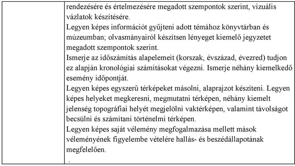 Ismerje az időszámítás alapelemeit (korszak, évszázad, évezred) tudjon ez alapján kronológiai számításokat végezni. Ismerje néhány kiemelkedő esemény időpontját.