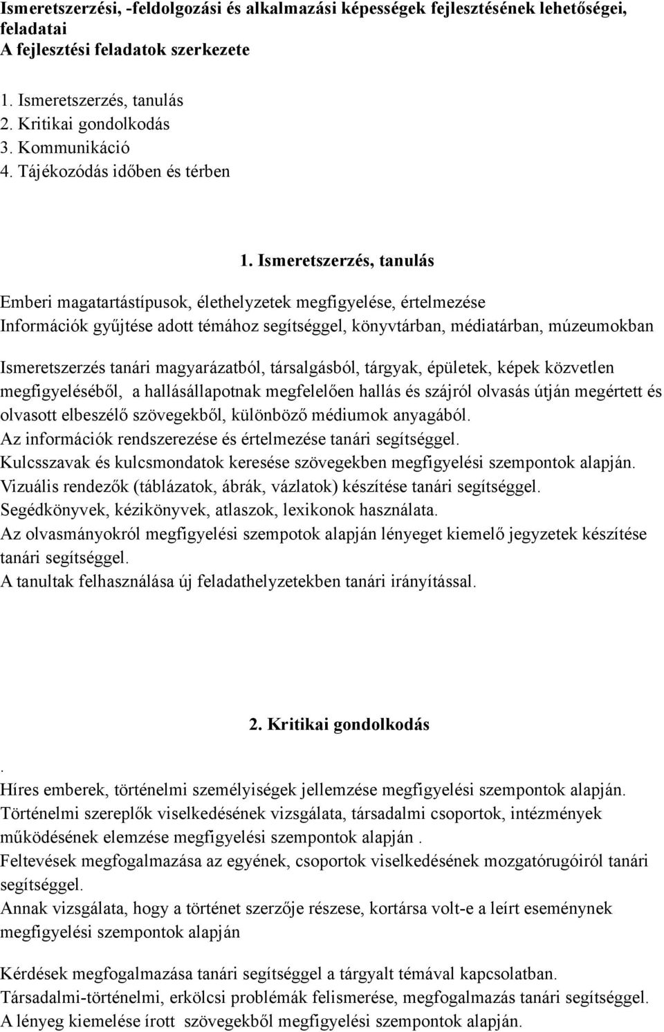 Ismeretszerzés, tanulás Emberi magatartástípusok, élethelyzetek megfigyelése, értelmezése Információk gyűjtése adott témához segítséggel, könyvtárban, médiatárban, múzeumokban Ismeretszerzés tanári