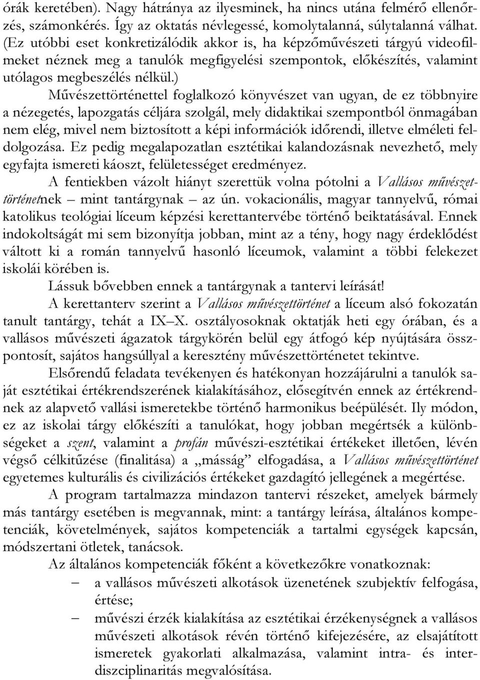 ) Művészettörténettel foglalkozó könyvészet van ugyan, de ez többnyire a nézegetés, lapozgatás céljára szolgál, mely didaktikai szempontból önmagában nem elég, mivel nem biztosított a képi