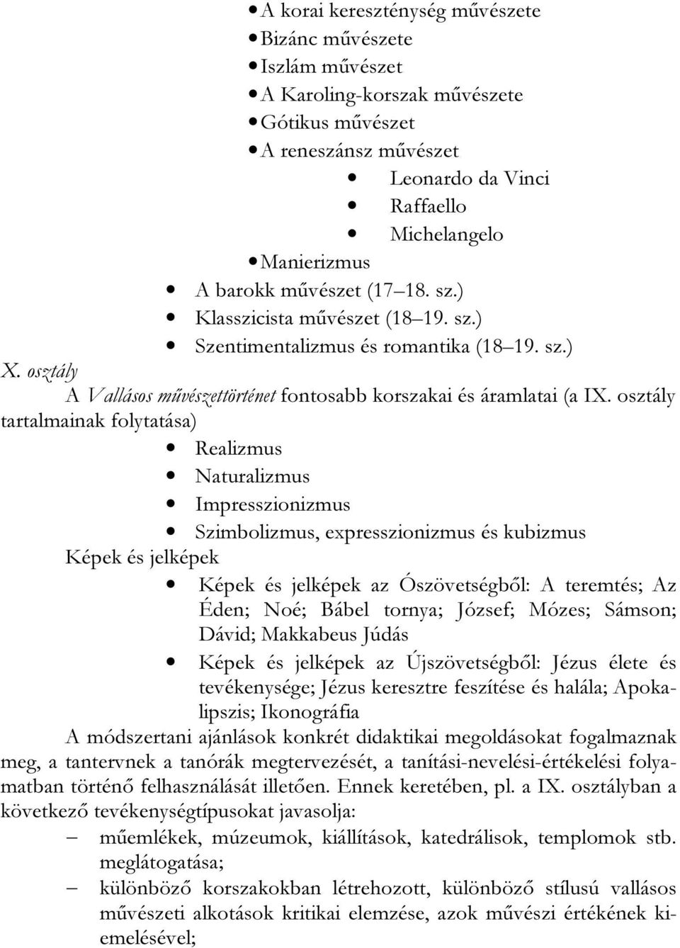 osztály tartalmainak folytatása) Realizmus Naturalizmus Impresszionizmus Szimbolizmus, expresszionizmus és kubizmus Képek és jelképek Képek és jelképek az Ószövetségből: A teremtés; Az Éden; Noé;