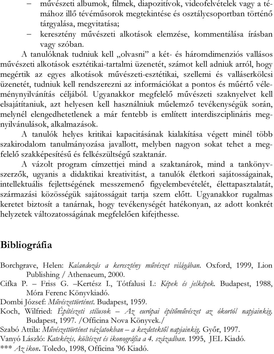 A tanulóknak tudniuk kell olvasni a két- és háromdimenziós vallásos művészeti alkotások esztétikai-tartalmi üzenetét, számot kell adniuk arról, hogy megértik az egyes alkotások művészeti-esztétikai,