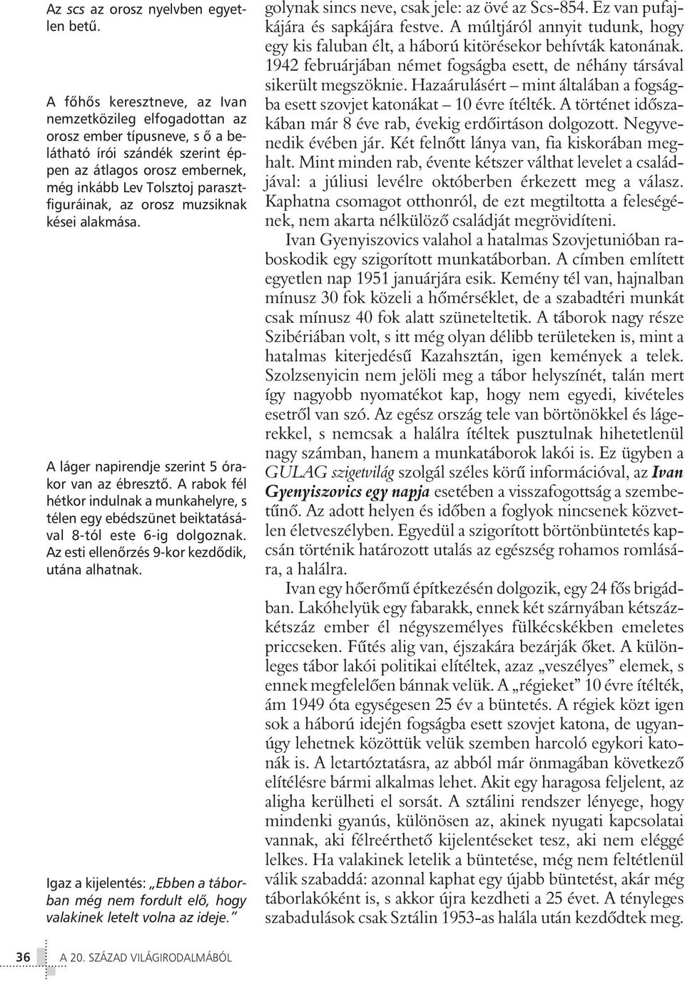 orosz muzsiknak kései alakmása. A láger napirendje szerint 5 órakor van az ébresztõ. A rabok fél hétkor indulnak a munkahelyre, s télen egy ebédszünet beiktatásával 8-tól este 6-ig dolgoznak.