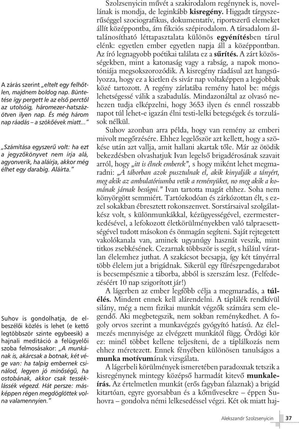 Suhov is gondolhatja, de elbeszélõi közlés is lehet (e kettõ legtöbbször szinte egybeesik) a hajnali meditáció a felügyelõi szoba felmosásakor: A munkának is, akárcsak a botnak, két vége van: ha