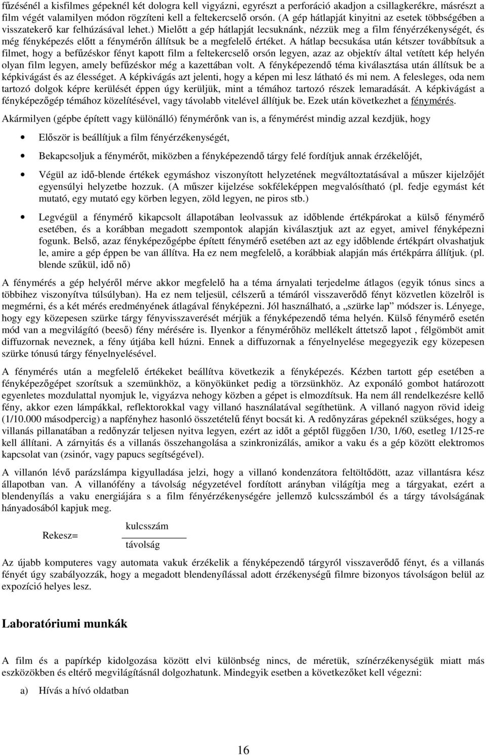 ) Mielıtt a gép hátlapját lecsuknánk, nézzük meg a film fényérzékenységét, és még fényképezés elıtt a fénymérın állítsuk be a megfelelı értéket.