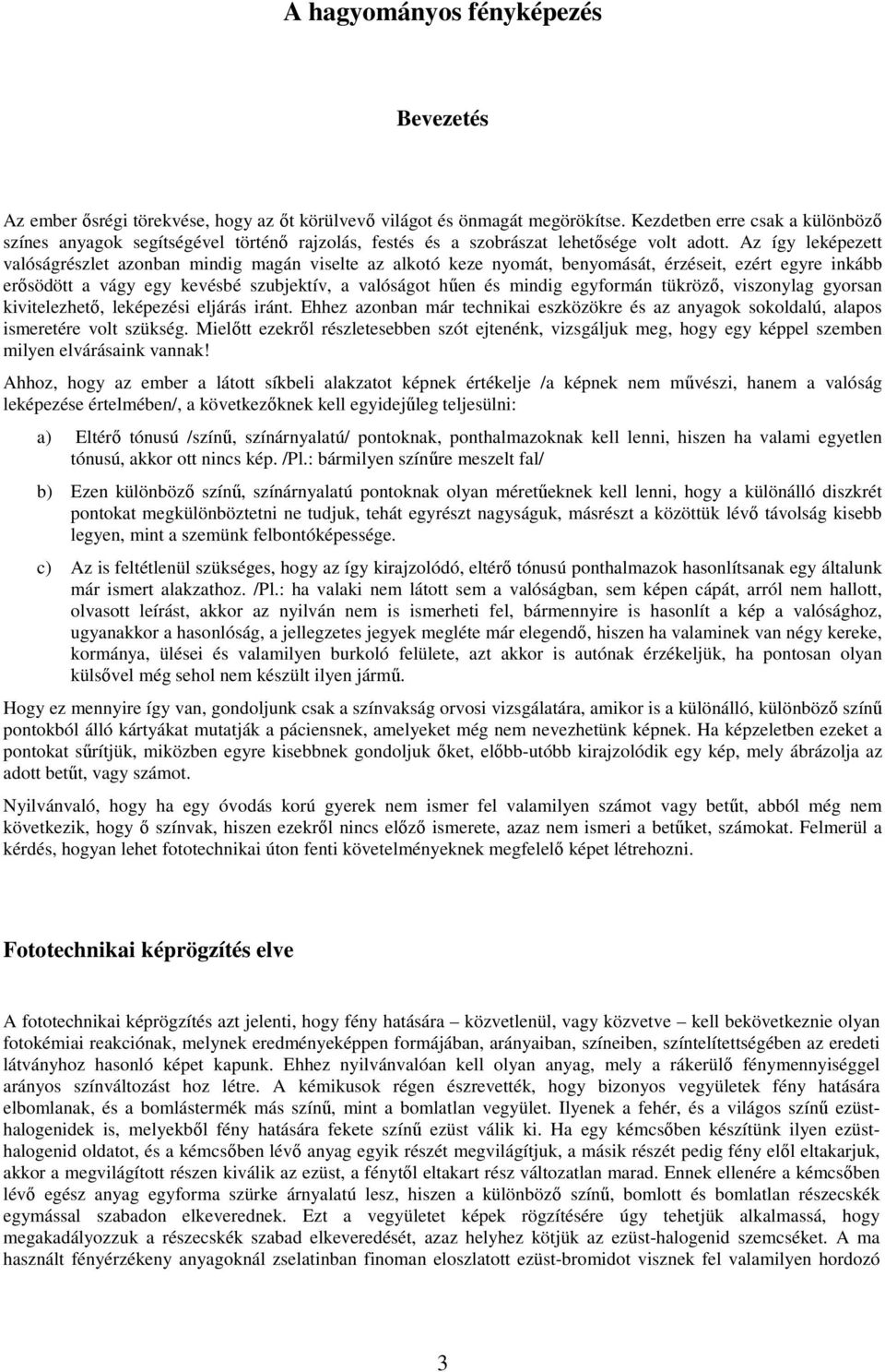 Az így leképezett valóságrészlet azonban mindig magán viselte az alkotó keze nyomát, benyomását, érzéseit, ezért egyre inkább erısödött a vágy egy kevésbé szubjektív, a valóságot hően és mindig