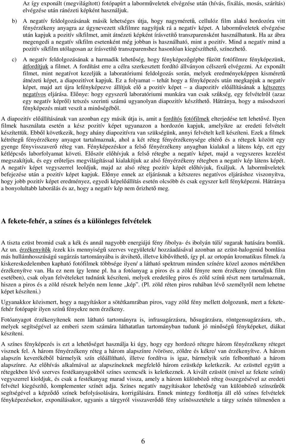 A labormőveletek elvégzése után kapjuk a pozitív síkfilmet, amit átnézeti képként írásvetítı transzparensként használhatunk.