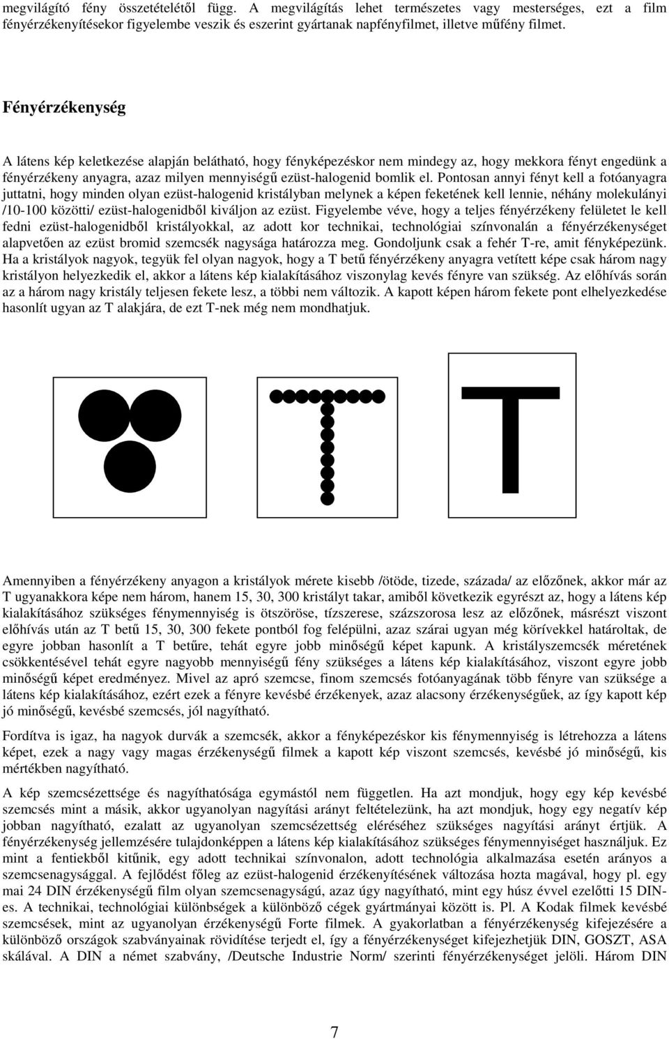 Pontosan annyi fényt kell a fotóanyagra juttatni, hogy minden olyan ezüst-halogenid kristályban melynek a képen feketének kell lennie, néhány molekulányi /10-100 közötti/ ezüst-halogenidbıl kiváljon