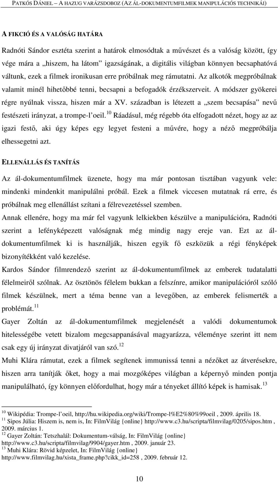 A módszer gyökerei régre nyúlnak vissza, hiszen már a XV. században is létezett a szem becsapása nevű festészeti irányzat, a trompe-l oeil.