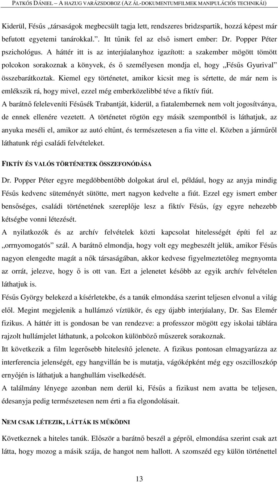 Kiemel egy történetet, amikor kicsit meg is sértette, de már nem is emlékszik rá, hogy mivel, ezzel még emberközelibbé téve a fiktív fiút.