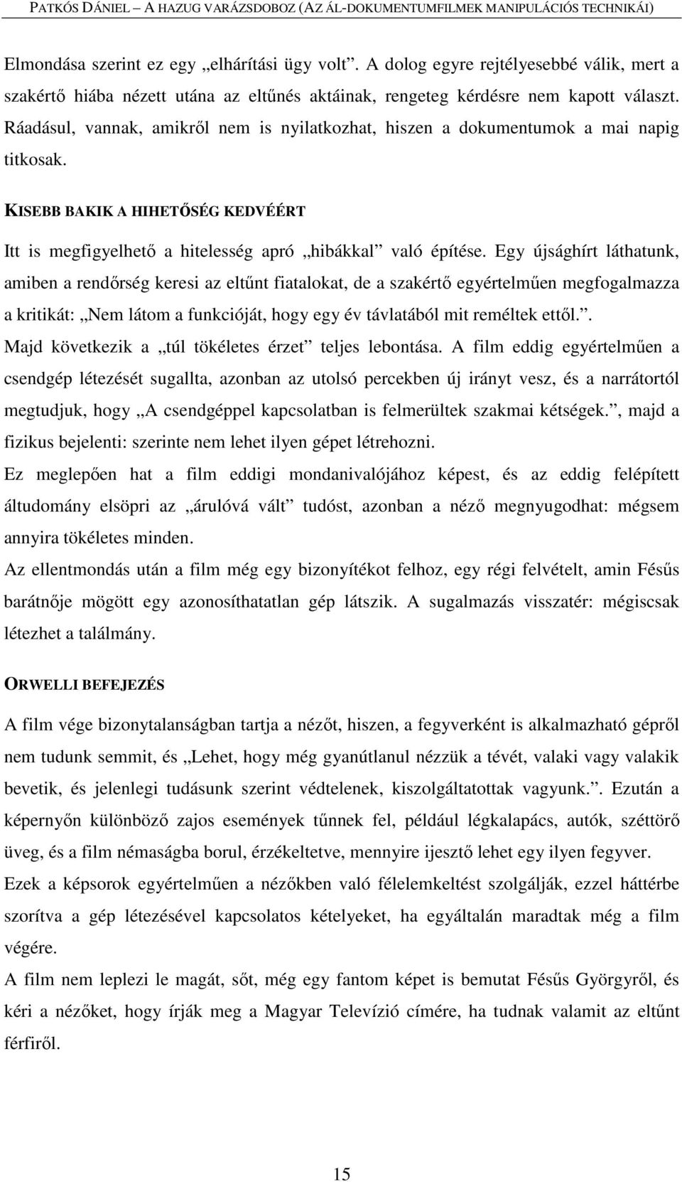 Egy újsághírt láthatunk, amiben a rendőrség keresi az eltűnt fiatalokat, de a szakértő egyértelműen megfogalmazza a kritikát: Nem látom a funkcióját, hogy egy év távlatából mit reméltek ettől.