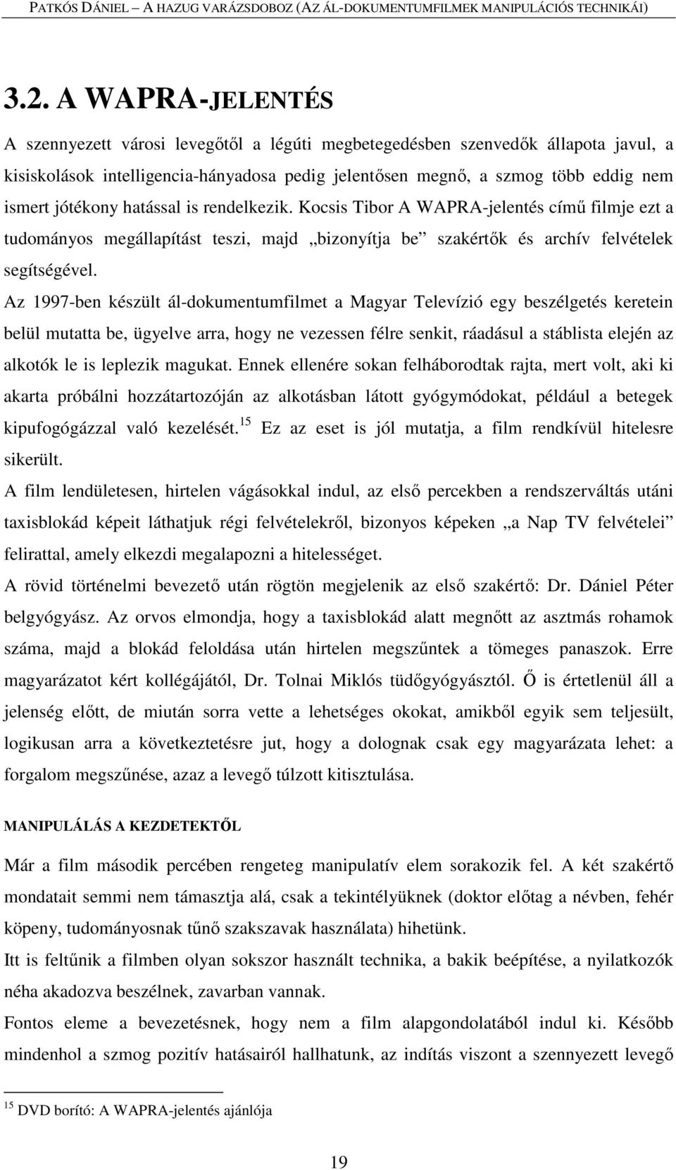 Az 1997-ben készült ál-dokumentumfilmet a Magyar Televízió egy beszélgetés keretein belül mutatta be, ügyelve arra, hogy ne vezessen félre senkit, ráadásul a stáblista elején az alkotók le is